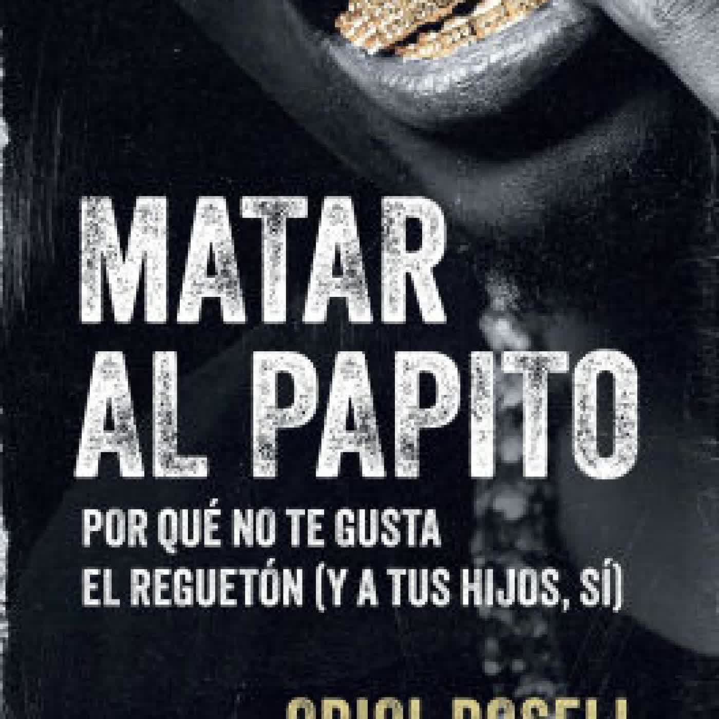 Matar al papito: Por qué no te gusta el reguetón (y a tus hijos sí) by Oriol Rosell on Iphone New Format
