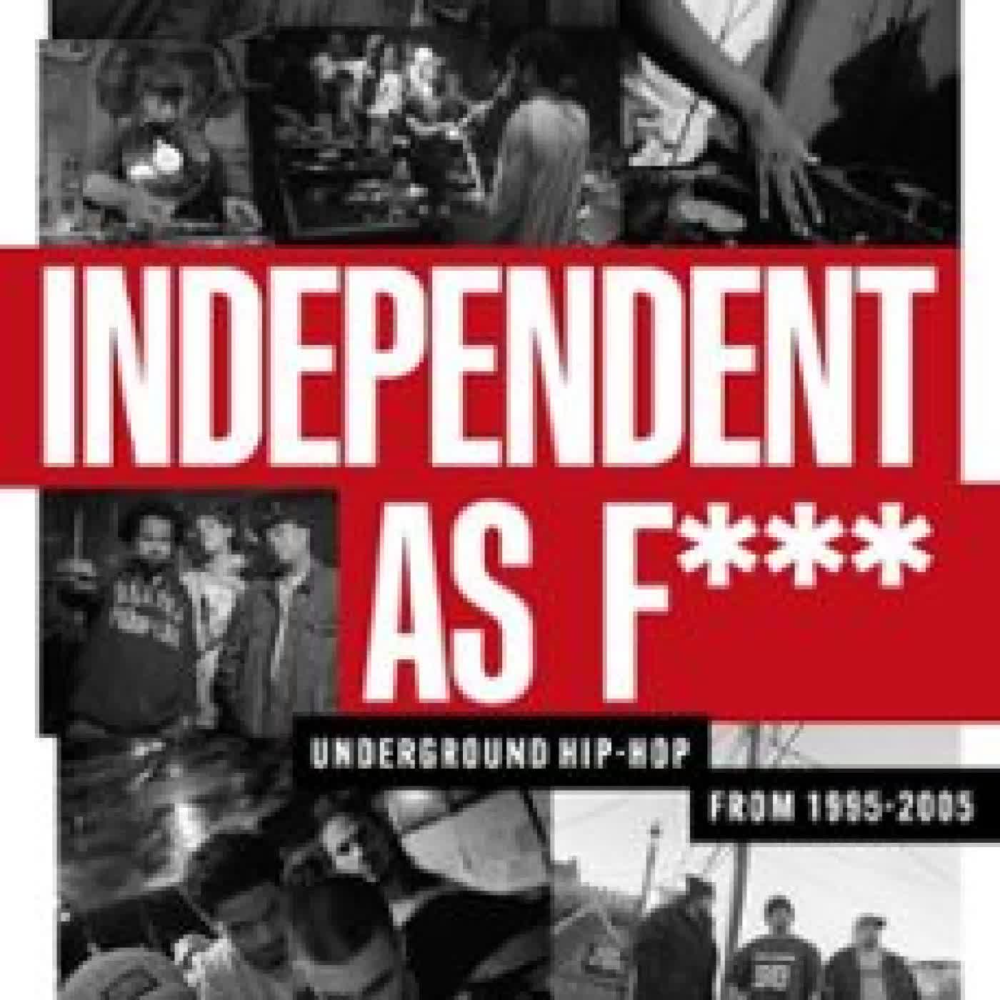 INDEPENDENT AS F***: UNDERGROUND HIP-HOP FROM 1995-2005 BEN PEDROCHE