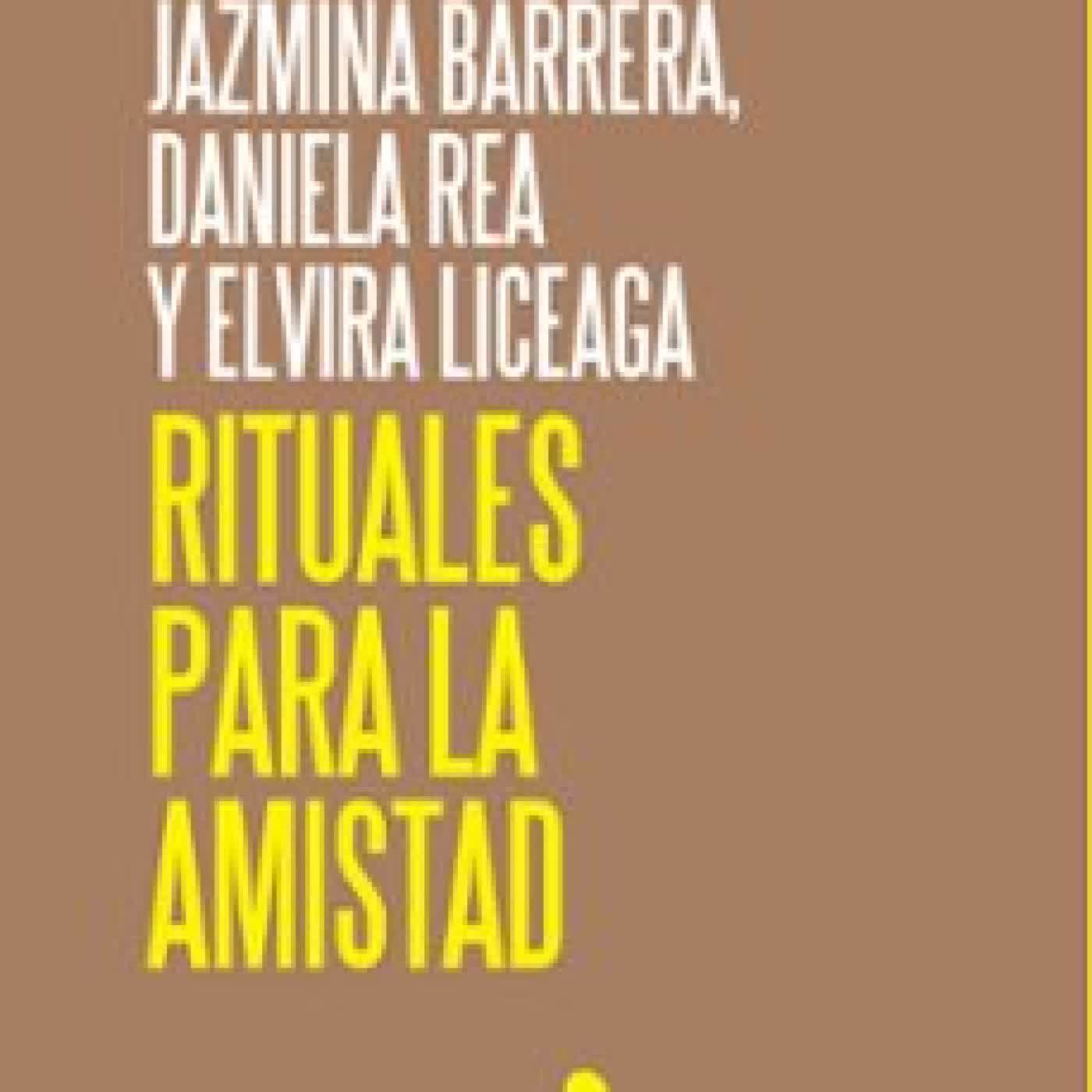 RITUALES PARA LA AMISTAD JAZMINA BARRERA, ELVIRA LICEAGA, DANIELA REA