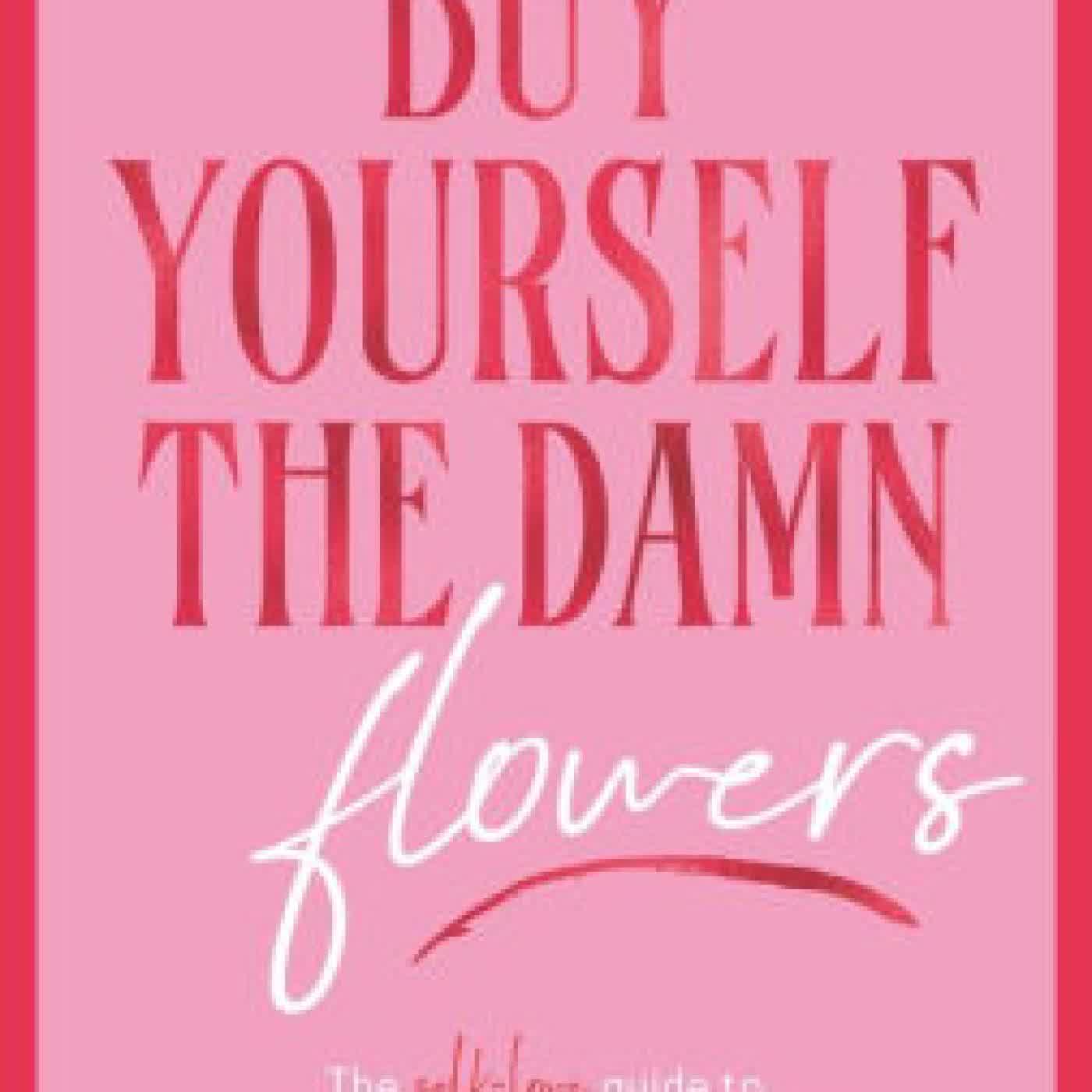 Buy Yourself the Damn Flowers: The Self-Love Guide to Growing, Healing and Learning to put Yourself First (Self-Love Guide, Self-Esteem) by Tam Kaur on Iphone New Format