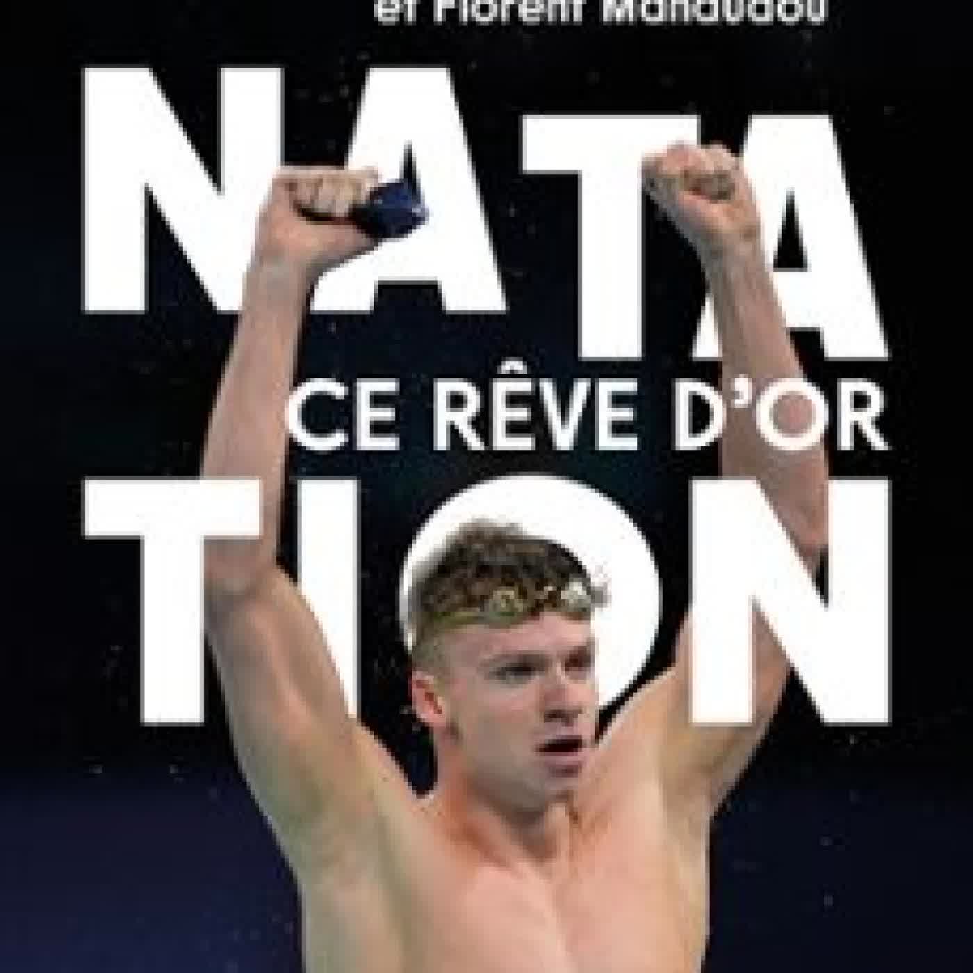 NATATION FRANÇAISE, CE RÊVE D'OR LÉON MARCHAND, FLORENT MANAUDOU