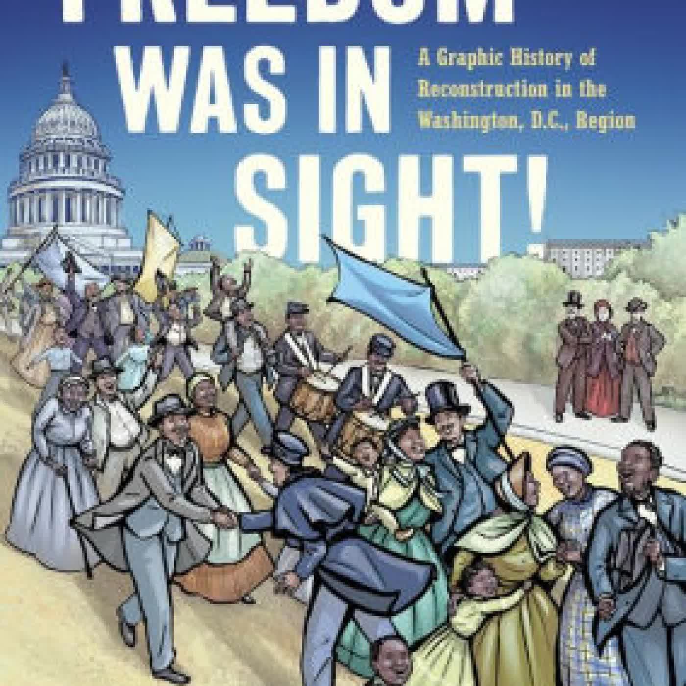 Freedom Was in Sight: A Graphic History of Reconstruction in the Washington, D.C., Region by Kate Masur, Elizabeth Clarke on Iphone New Format