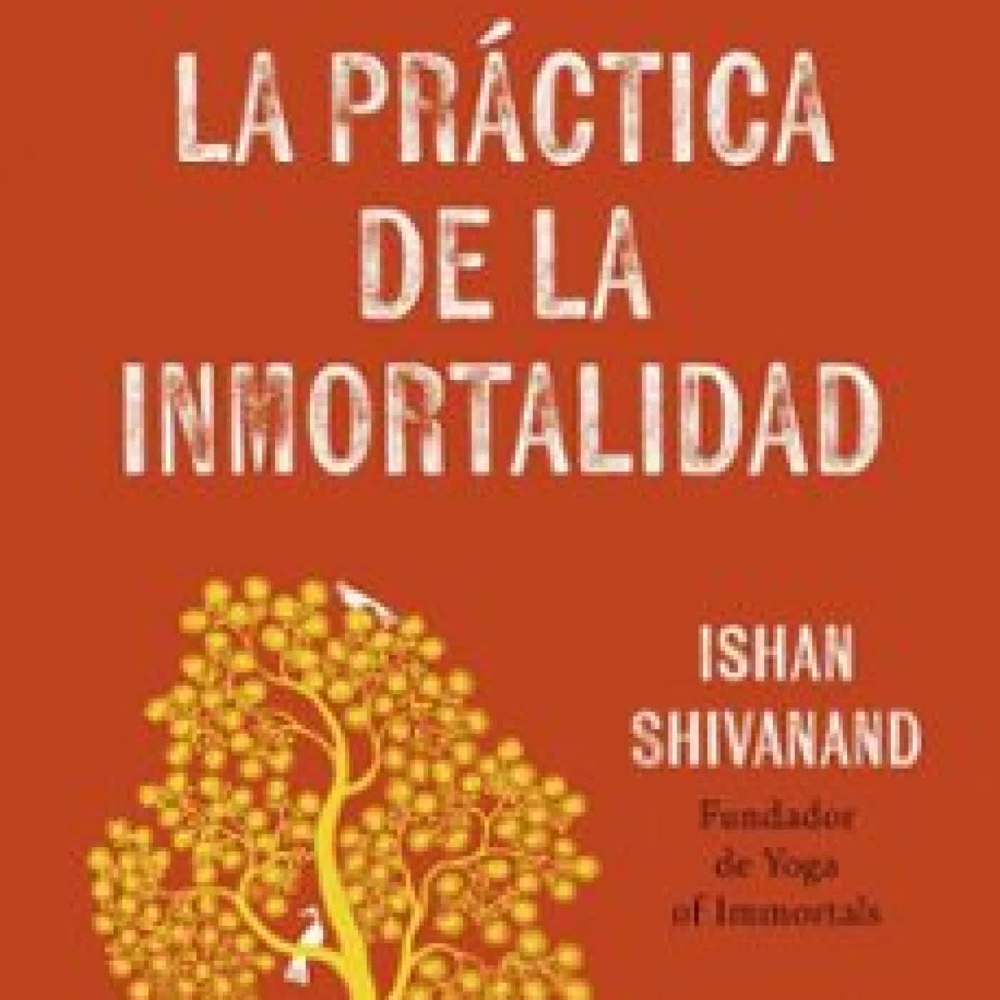 LA PRÁCTICA DE LA INMORTALIDAD ISHAN SHIVANAND