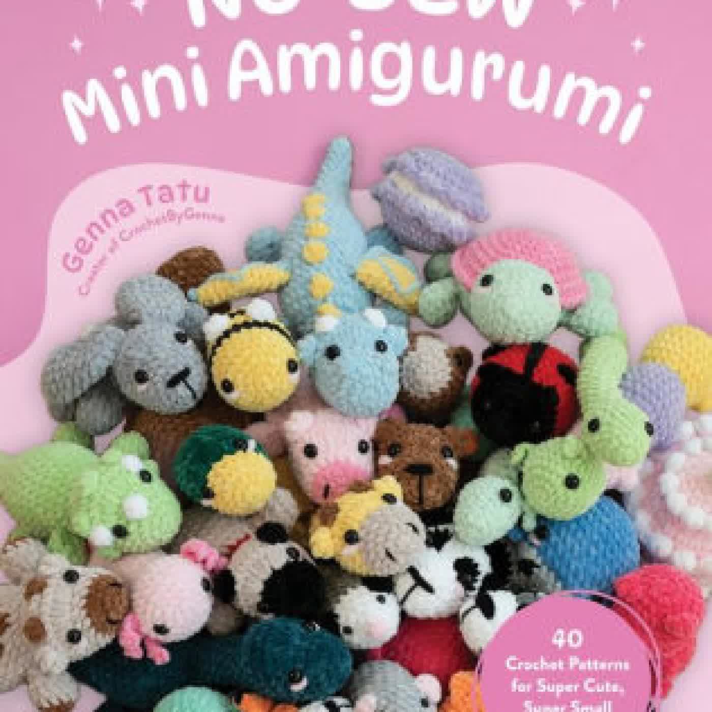Read online: No-Sew Mini Amigurumi: 40 Crochet Patterns for Super Cute, Super Small Plushies by Genna Tatu