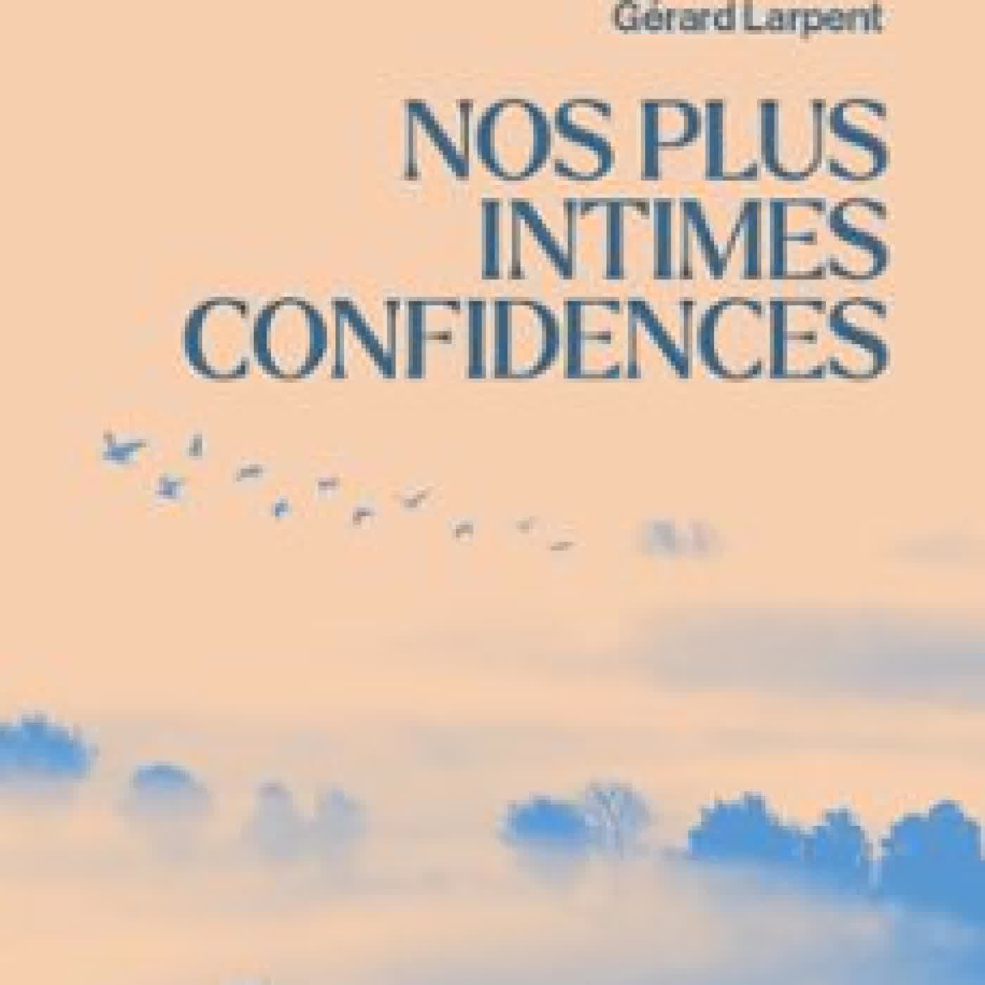 NOS PLUS INTIMES CONFIDENCES GÉRARD LARPENT