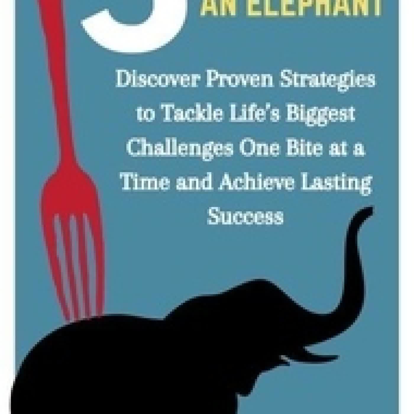 Télécharger Pdf 5 Ways to Eat an Elephant: Discover Proven Strategies to Tackle Life’s Biggest Challenges One Bite at a Time and Achieve Lasting Success
