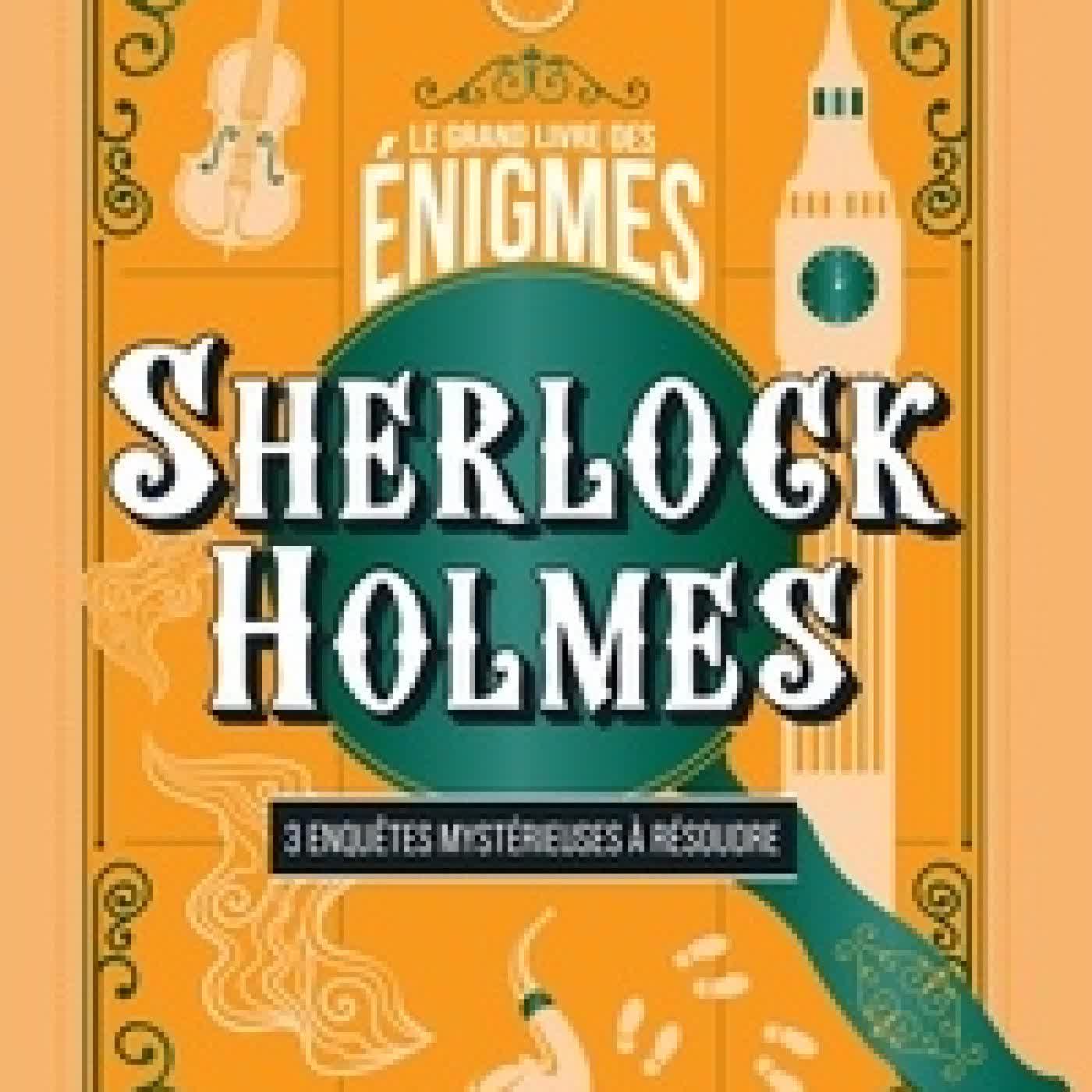 Lire en ligne : Le grand livre des énigmes Sherlock Holmes. 3 enquêtes mystérieuses à résoudre