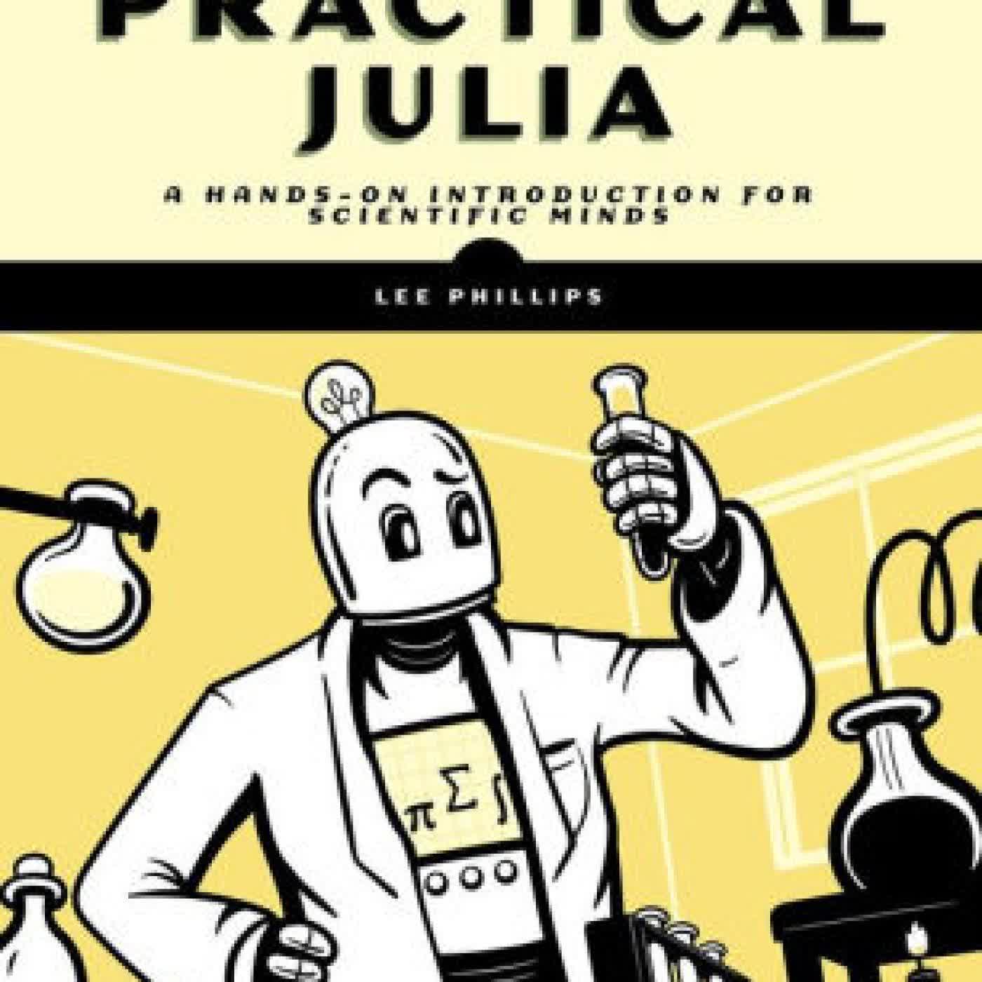 Read online: Practical Julia: A Hands-On Introduction for Scientific Minds by Lee Phillips
