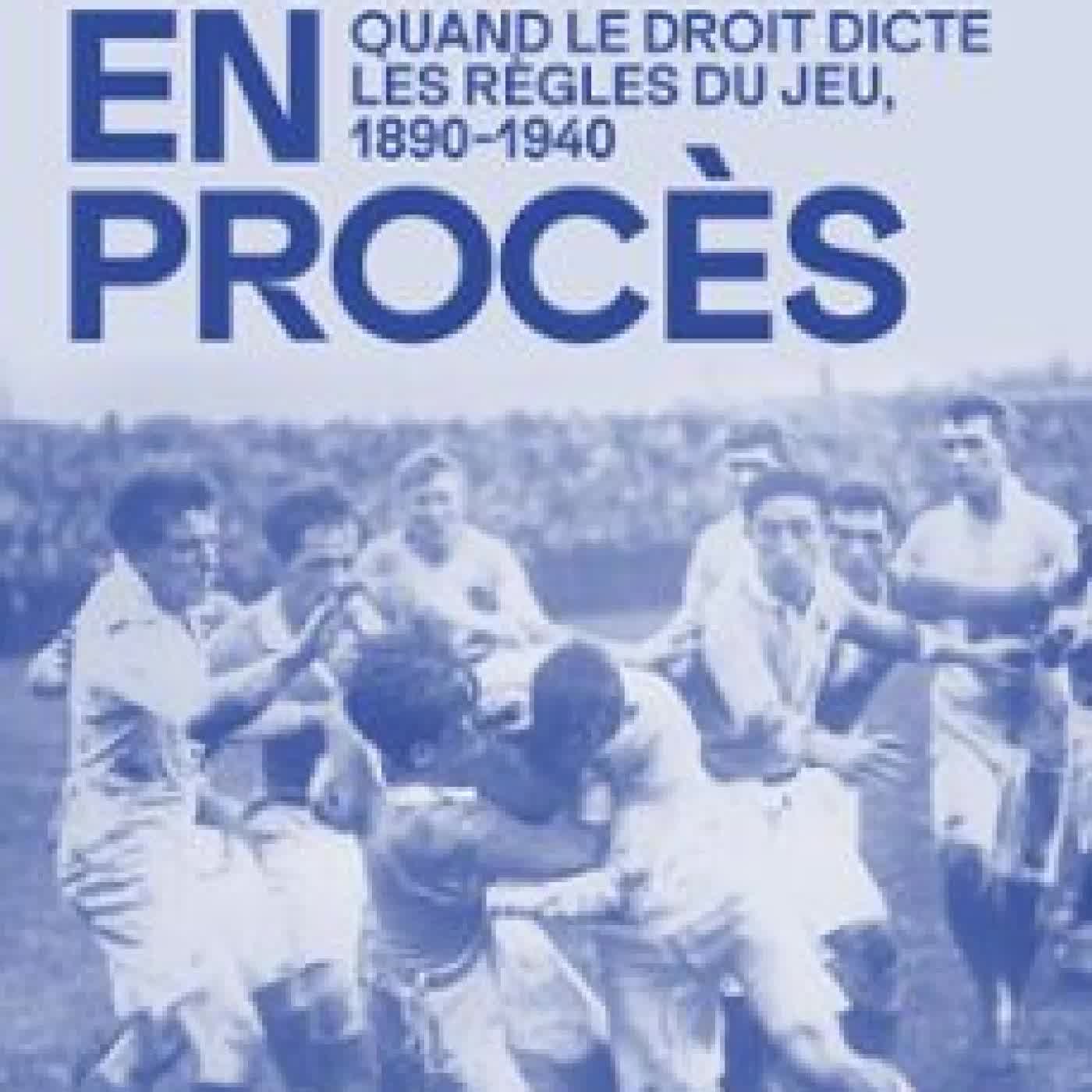 LE SPORT EN PROCÈS - QUAND LE DROIT DICTE LES RÈGLES DU JEU 1890-1940 JULIEN SOREZ