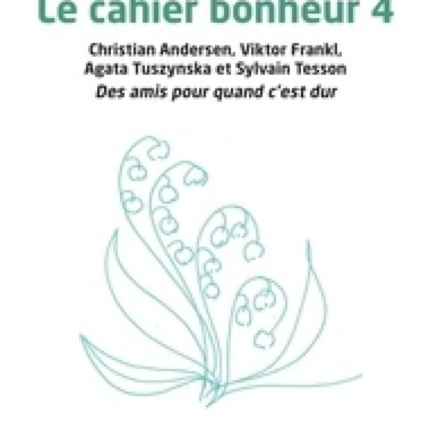 Lire en ligne : Le cahier bonheur - Tome 4, Christian Andersen, Viktor Frankl Agata Tuszynska et Sylvain Tesson, des amis pour quand c’est dur