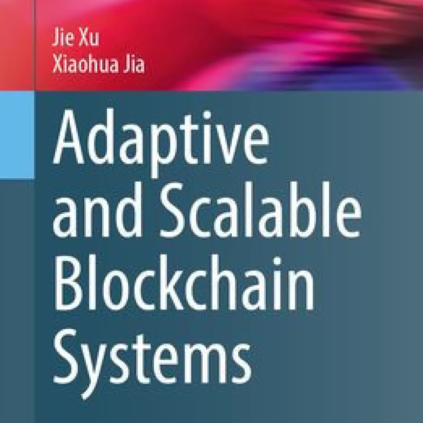 Read online: Adaptive and Scalable Blockchain Systems by Jie Xu, Xiaohua Jia