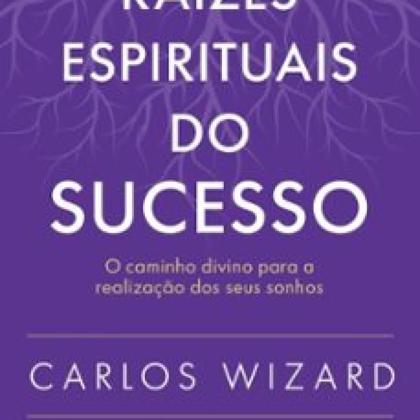 RAÍZES ESPIRITUAIS DO SUCESSO CARLOS WIZARD