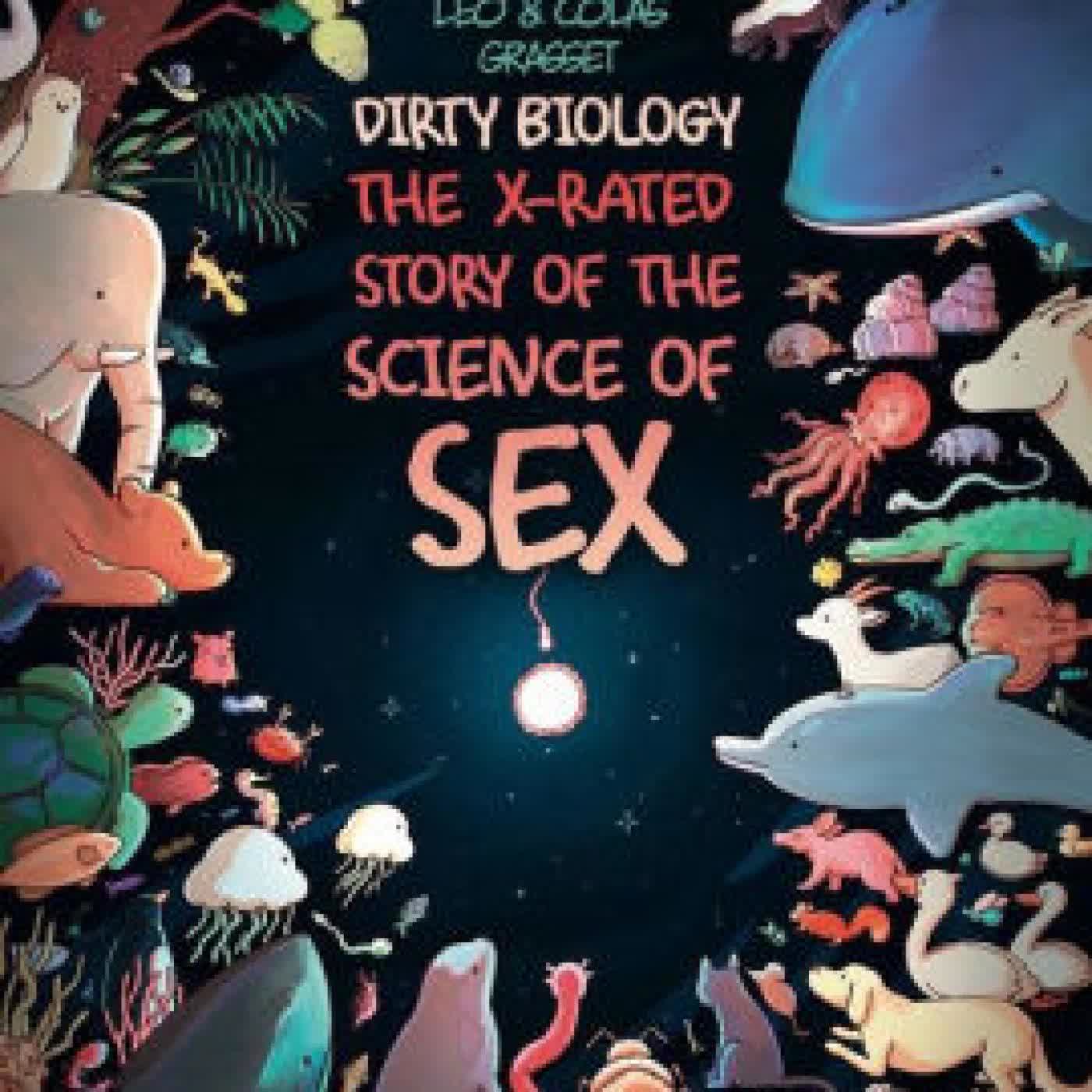 Read online: Dirty Biology: The X-Rated Story of Sex by Leo Grasset, Kendra Boileau, Grasset Colas