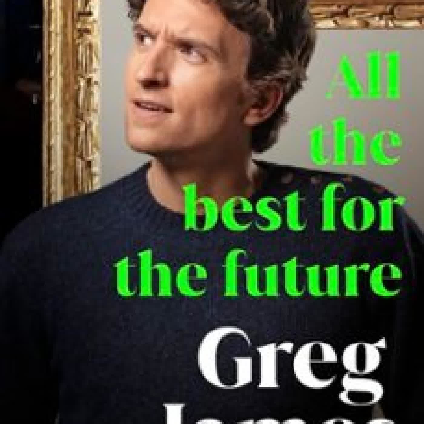 ALL THE BEST FOR THE FUTURE GREG JAMES