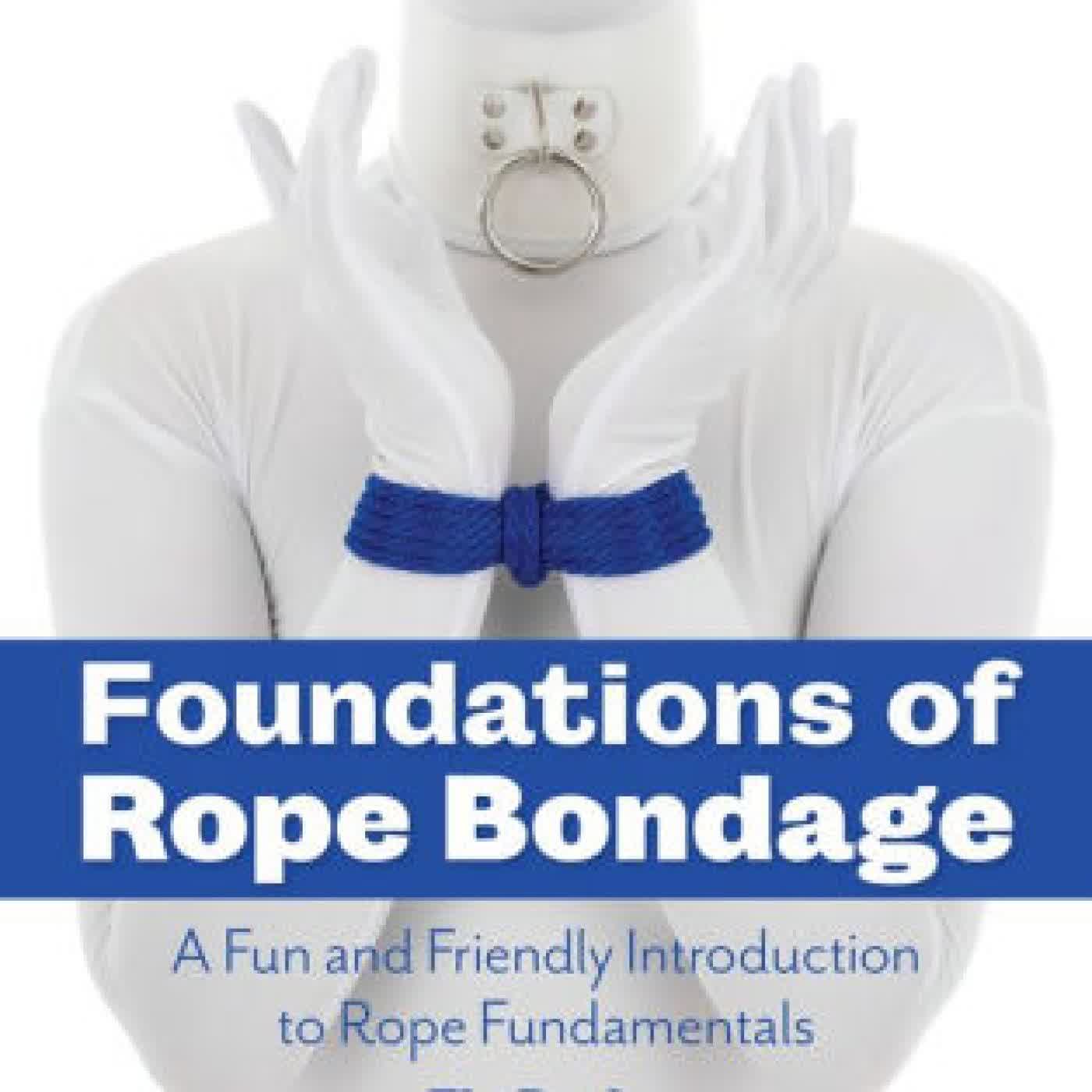 Foundations of Rope Bondage: A Fun and Friendly Introduction to Rope Fundamentals by Lazarus Redmayne, Kajira Blue, TheDuchy on Iphone New Format