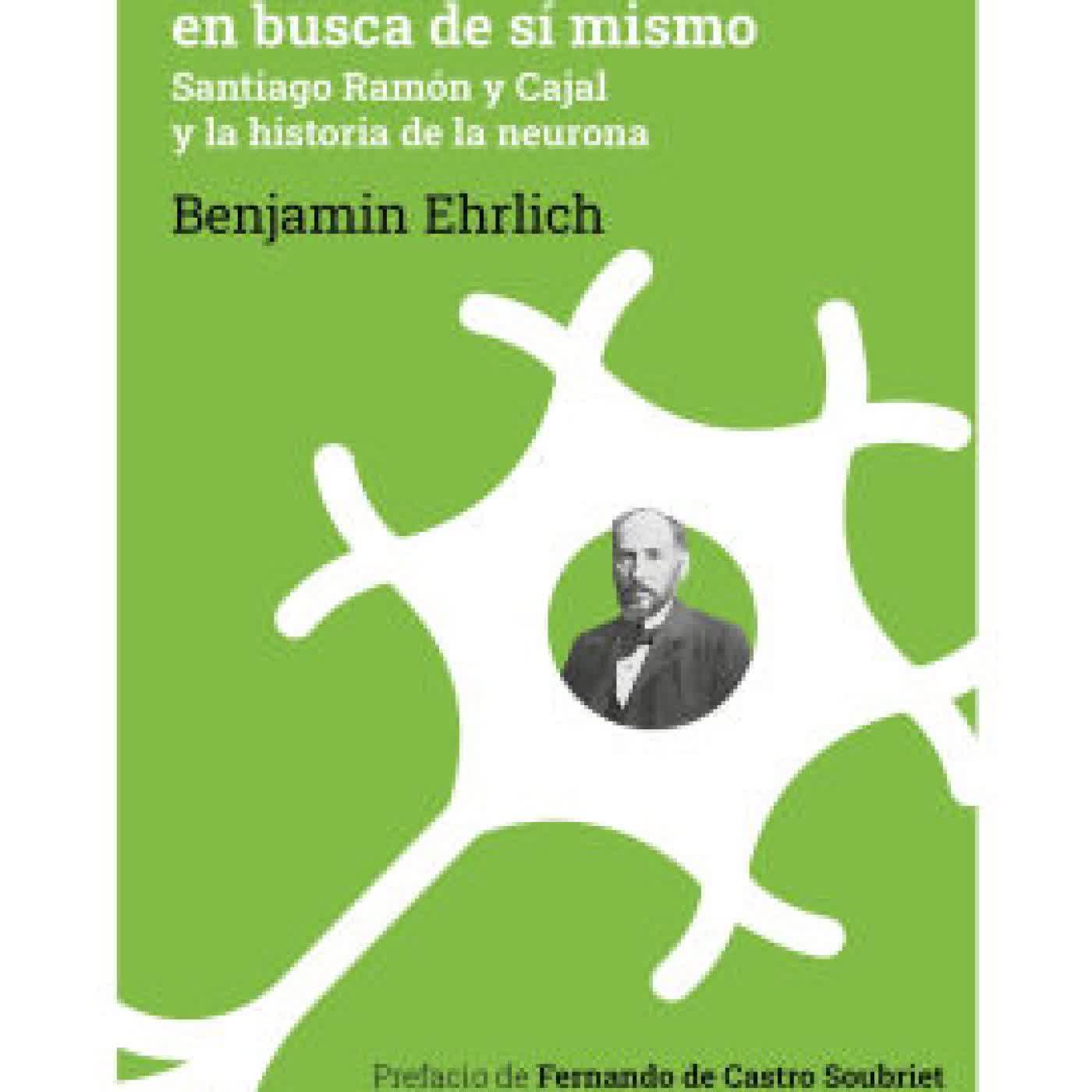 El cerebro en busca de sí mismo: Santiago Ramón y Cajal y la historia de la neurona by Benjamin Ehrlich, Sira Casariego Córdoba, Santiago Ramón y Cajal, Fernando de Castro Soubriet on Iphone New Format