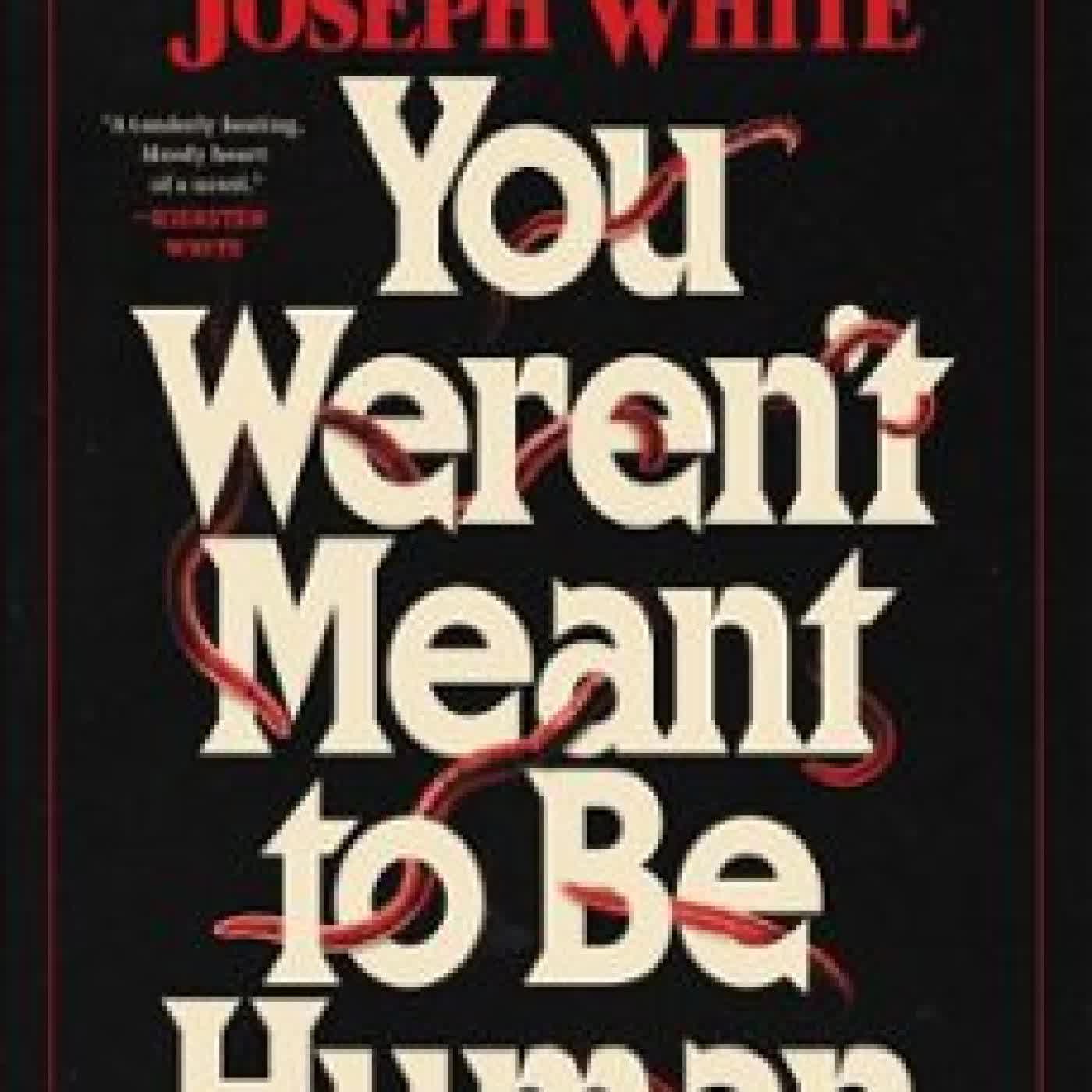 YOU WEREN'T MEANT TO BE HUMAN ANDREW JOSEPH WHITE