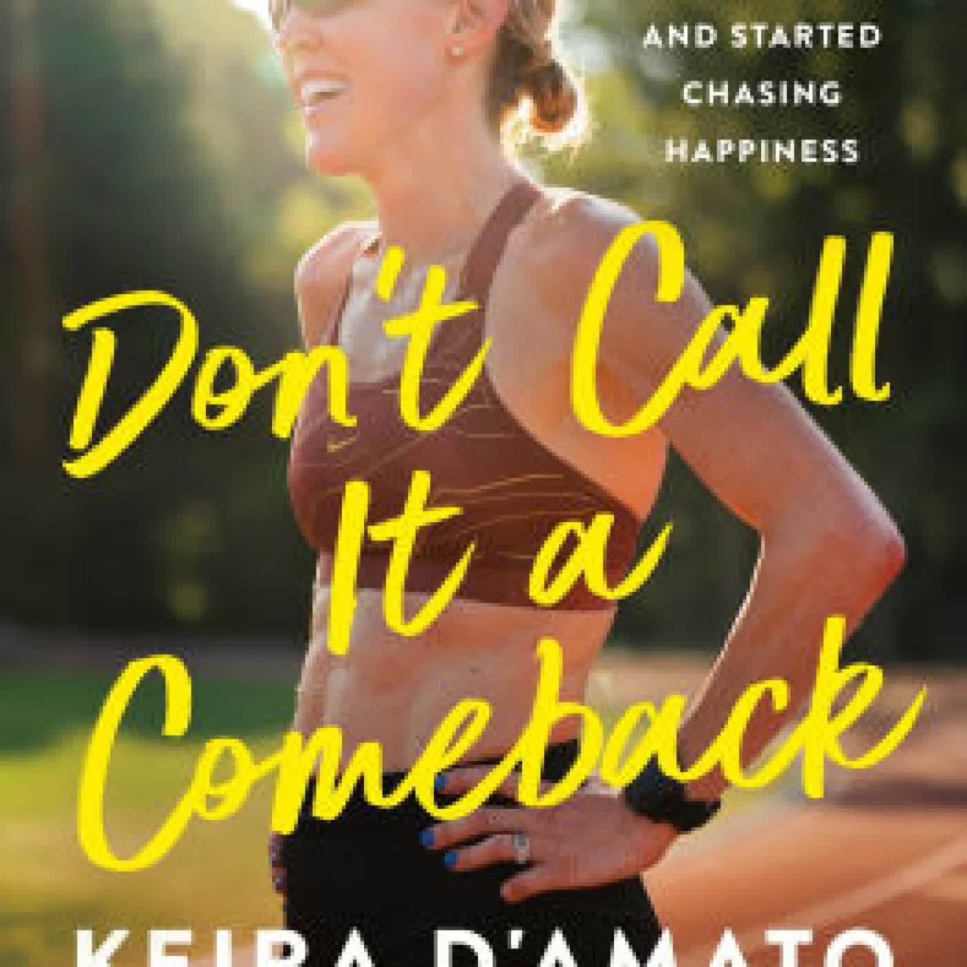 Read online: Don't Call It a Comeback: What Happened When I Stopped Chasing PRs, and Started Chasing Happiness by Keira D'Amato, Evelyn Spence