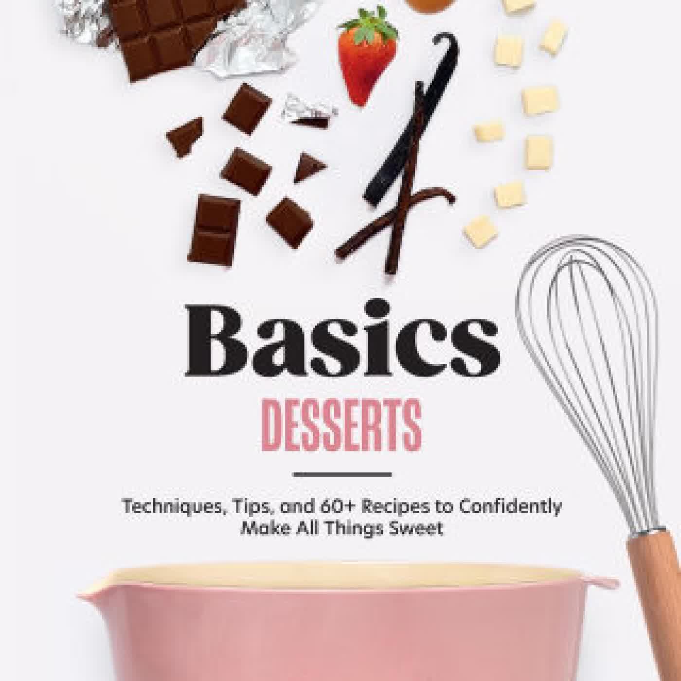 Basics: Desserts: Techniques, Tips, and 60+ Recipes to Confidently Make All Things Sweet by Caroline Bourgeois on Iphone New Format