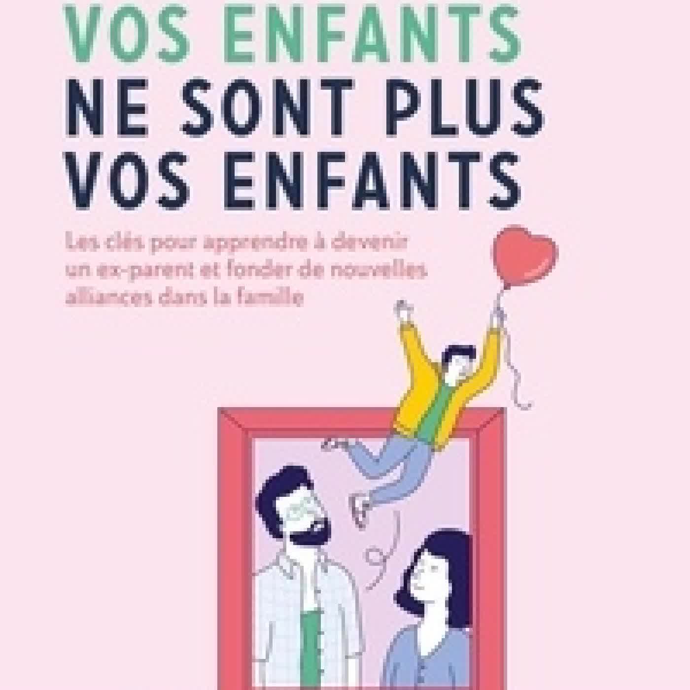 Lire en ligne : Vos enfants ne sont plus vos enfants - Les clés pour apprendre à devenir un ex-parent et fonder de nouvelles alliances dans la famille