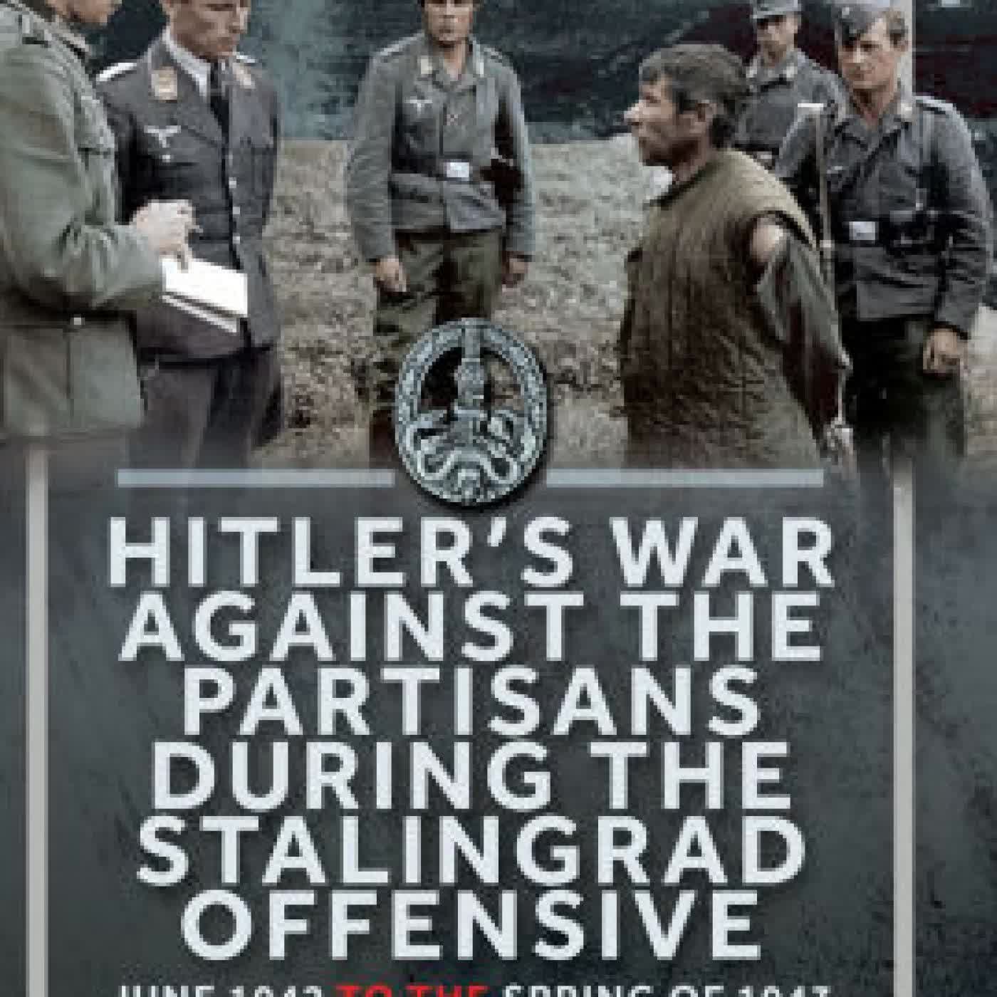 Read online: Hitler's War Against the Partisans During The Stalingrad Offensive: Spring 1942 to the Spring of 1943 by Antonio J Muñoz