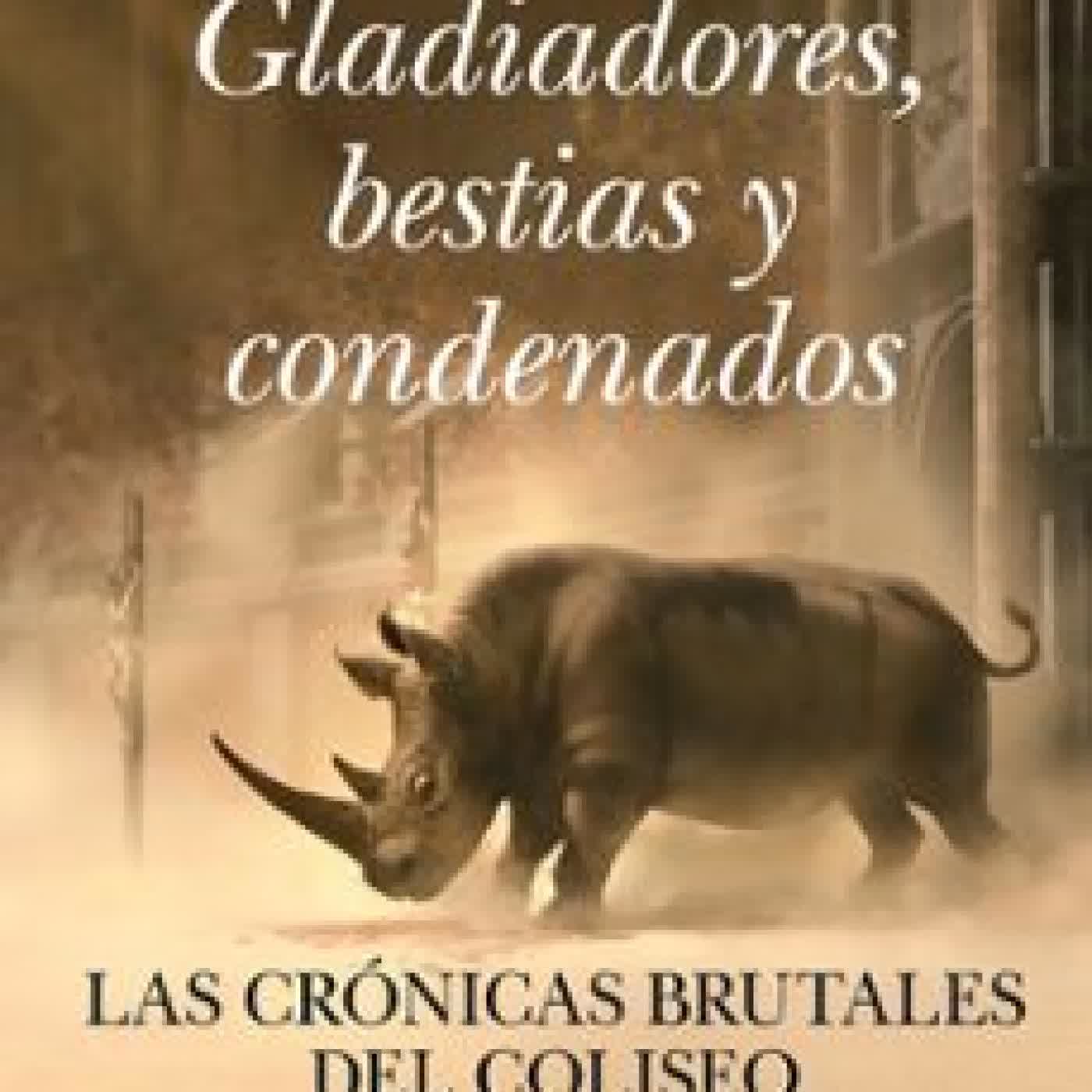 GLADIADORES, BESTIAS Y CONDENADOS ALFONSO MAÑAS