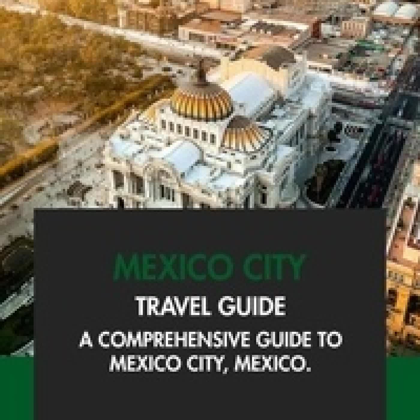 Lire en ligne : Mexico City Travel Guide: A Comprehensive Guide to Mexico City, Mexico
