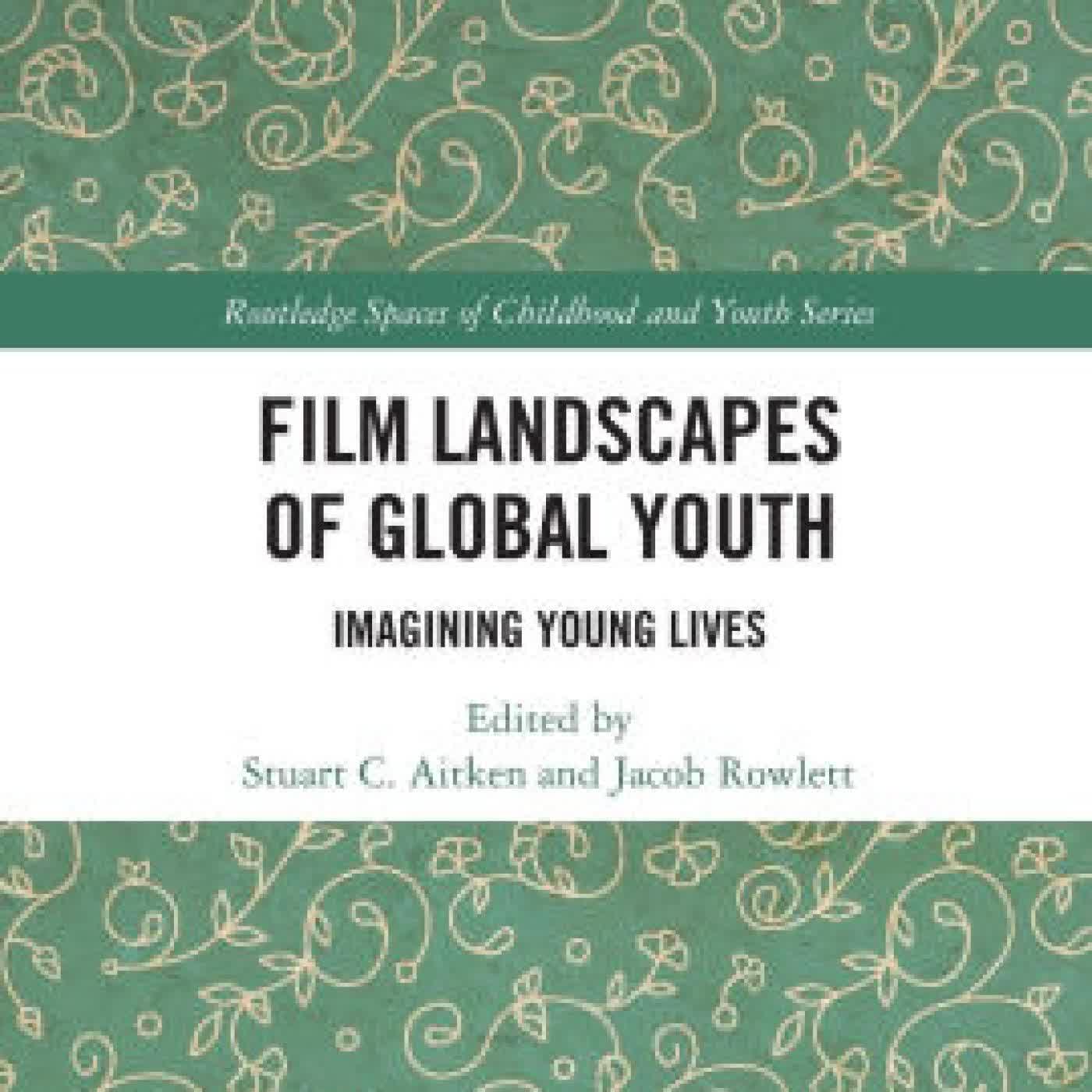 Read online: Film Landscapes of Global Youth: Imagining Young Lives by Stuart C. Aitken, Jacob Rowlett
