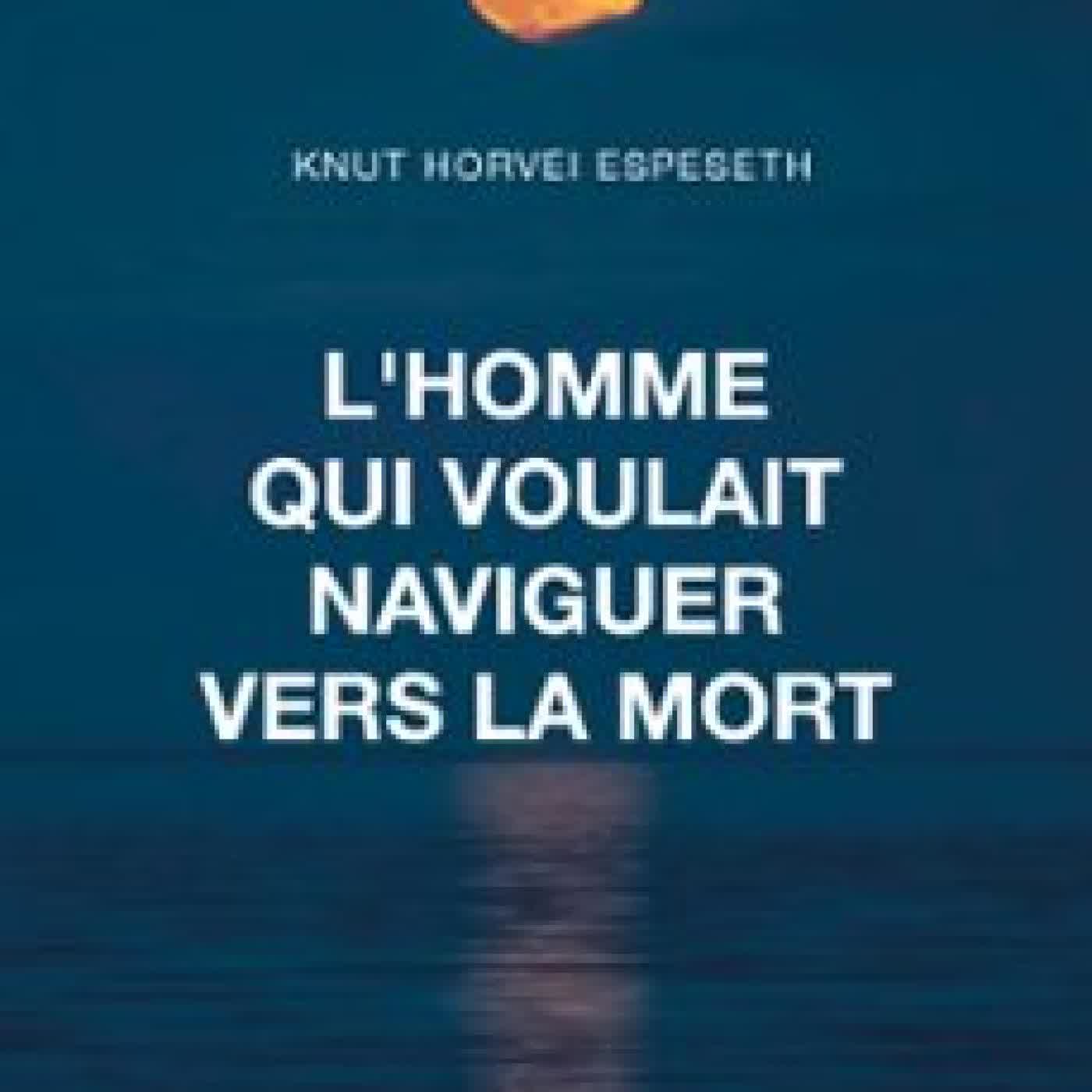L'HOMME QUI VOULAIT NAVIGUER VERS LA MORT KNUT HORVEI ESPESETH