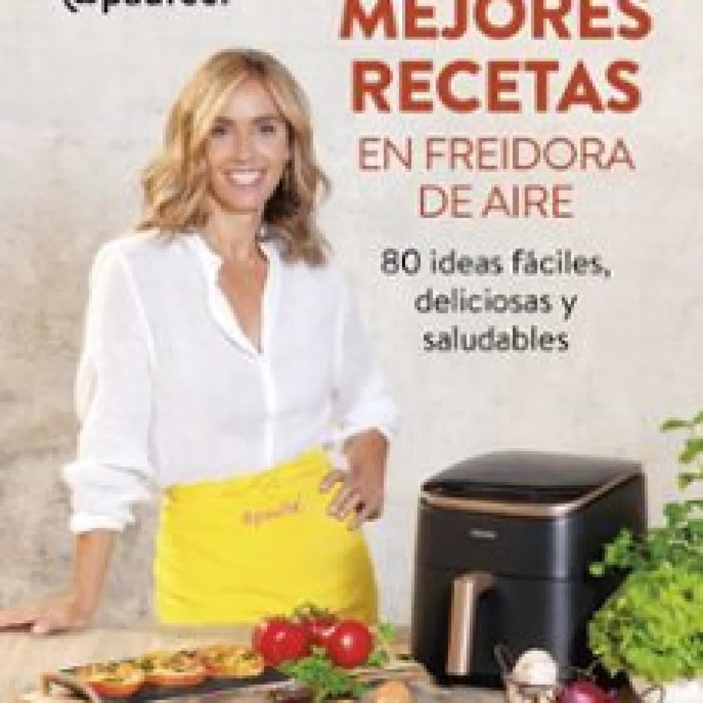 MIS MEJORES RECETAS EN FREIDORA DE AIRE PAULA MONREAL