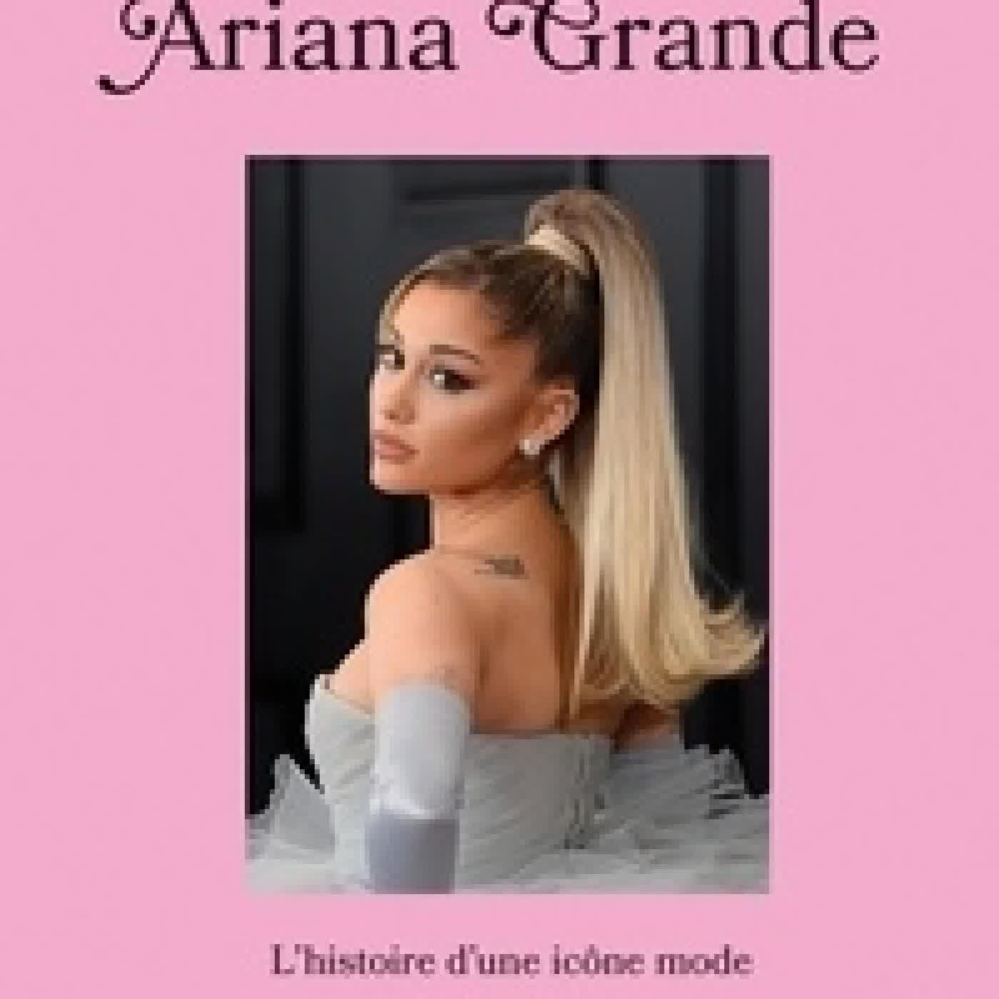 Télécharger Pdf Ariana Grande. L'histoire d'une icône mode