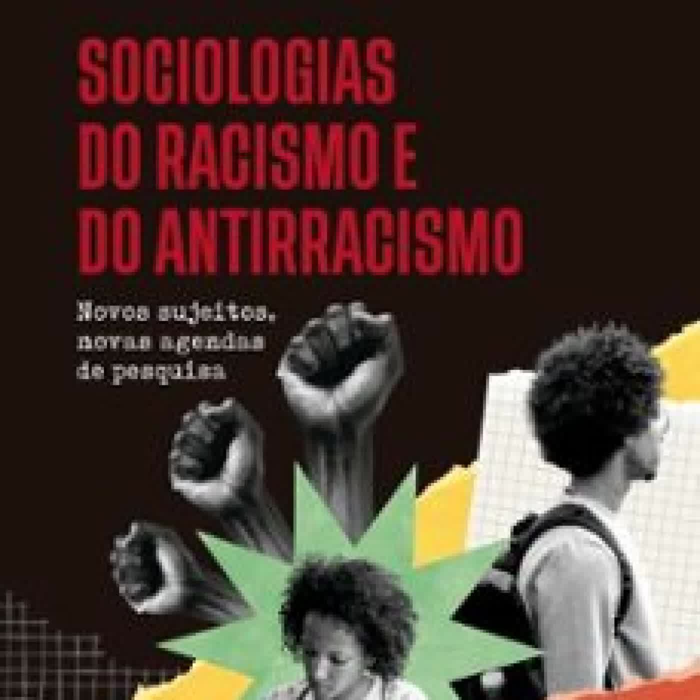 SOCIOLOGIAS DO RACISMO E DO ANTIRRACISMO: NOVOS SUJEITOS, NOVAS AGENDAS DE PESQUISA GABRIELA RODRIGUES DE MORAES, JOÃO PEDRO INÁCIO PELEJA