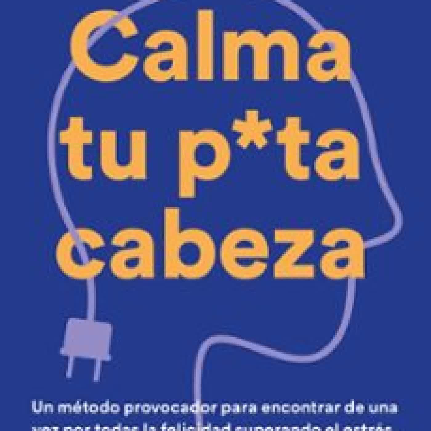 CALMA TU PUTA CABEZA (EDICIÓN DEFINITIVA) Dra. Faith G. Harper