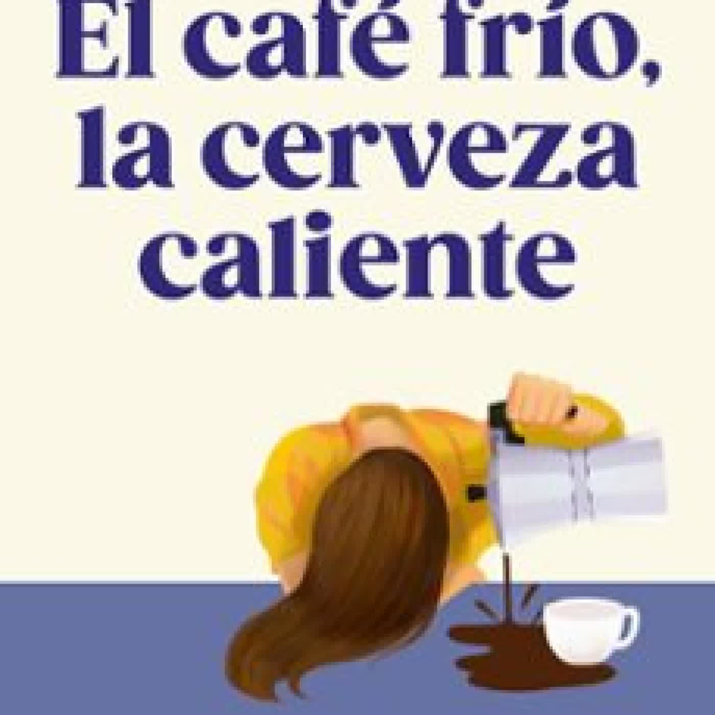 EL CAFE FRÍO, LA CERVEZA CALIENTE Paola Roig