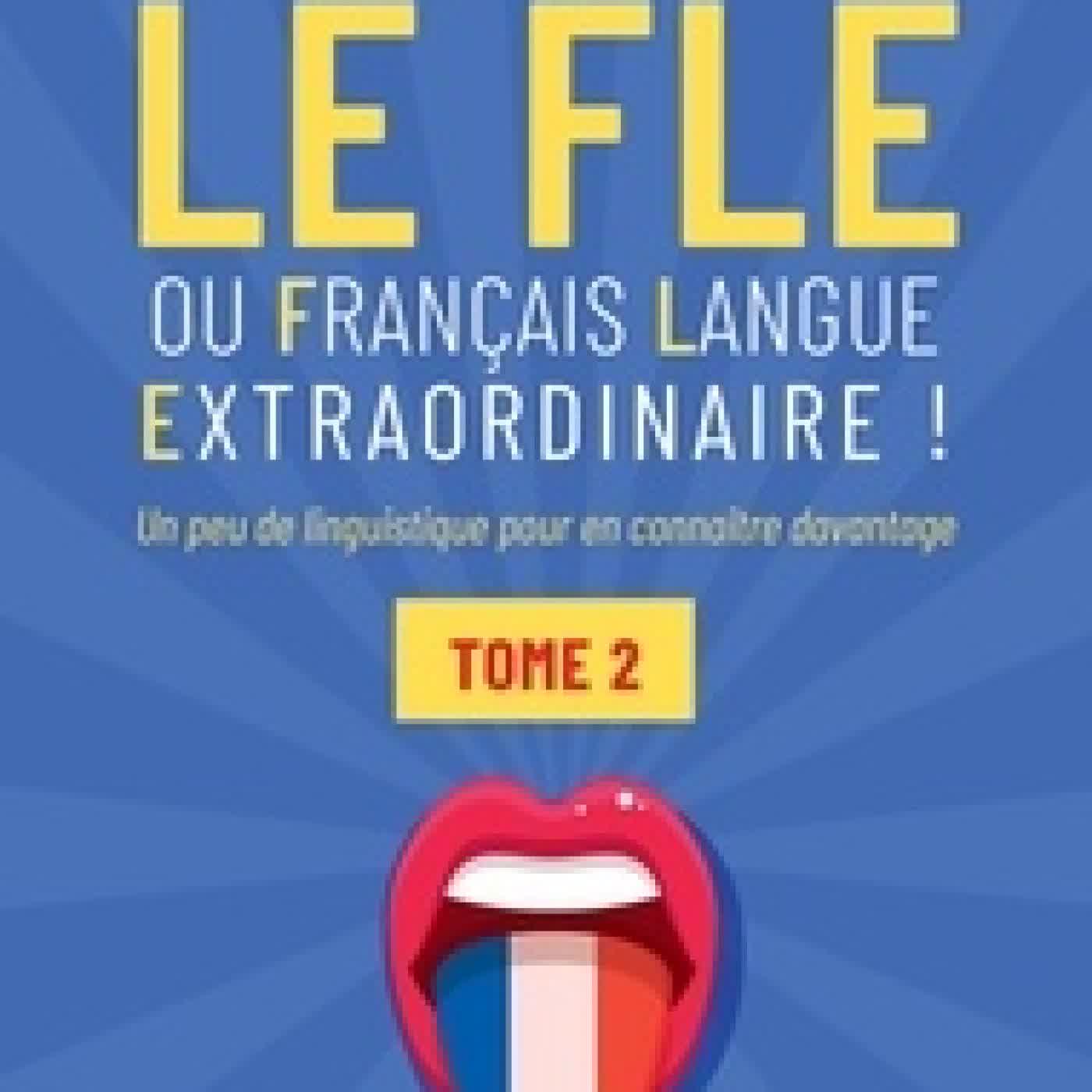 Télécharger Pdf Le FLE ou français langue extraordinaire !. Tome 2, Un peu de linguistique pour en connaître davantage - Tome 2
