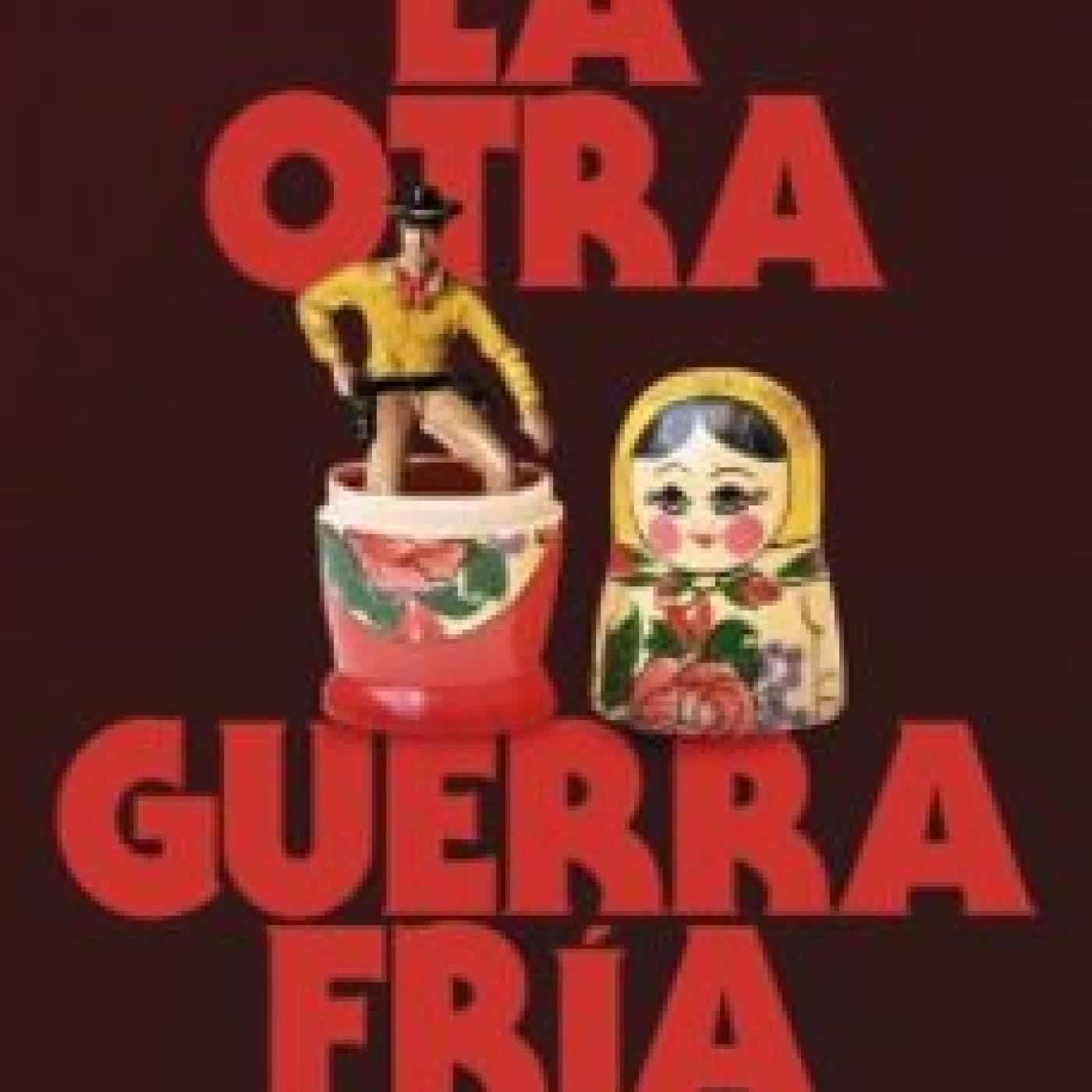 LA OTRA GUERRA FRÍA Ramón González Férriz