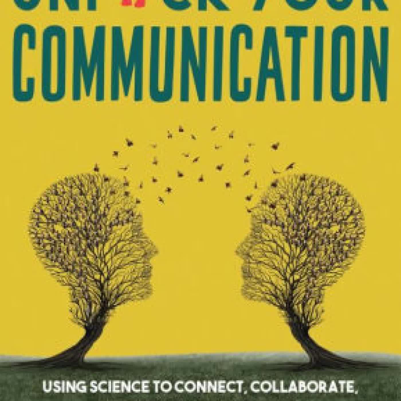 Read online: Unfuck Your Communication: Using Science to Connect, Collaborate, and Make Yourself Heard by Dr. Faith G. Harper