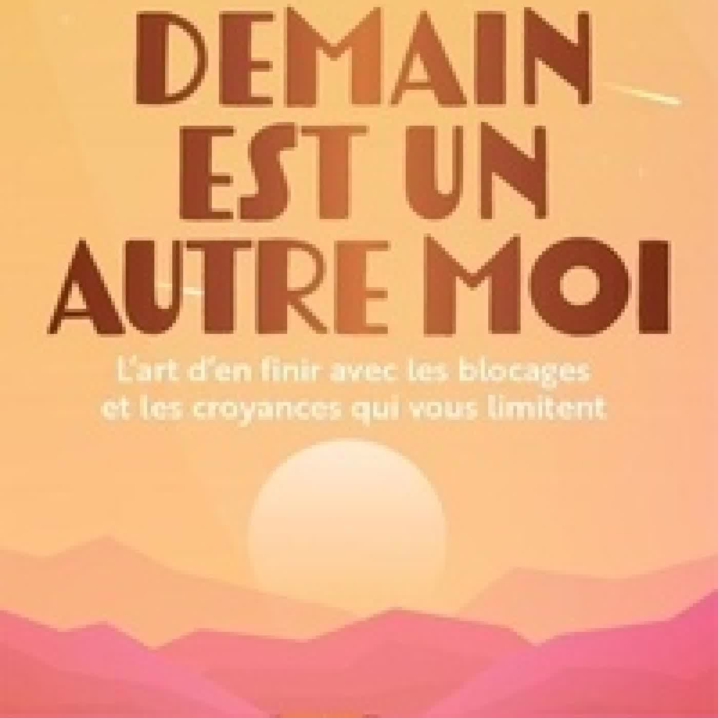 Télécharger Pdf Demain est un autre moi - L art d en finir avec les blocages et les croyances qui vous limitent