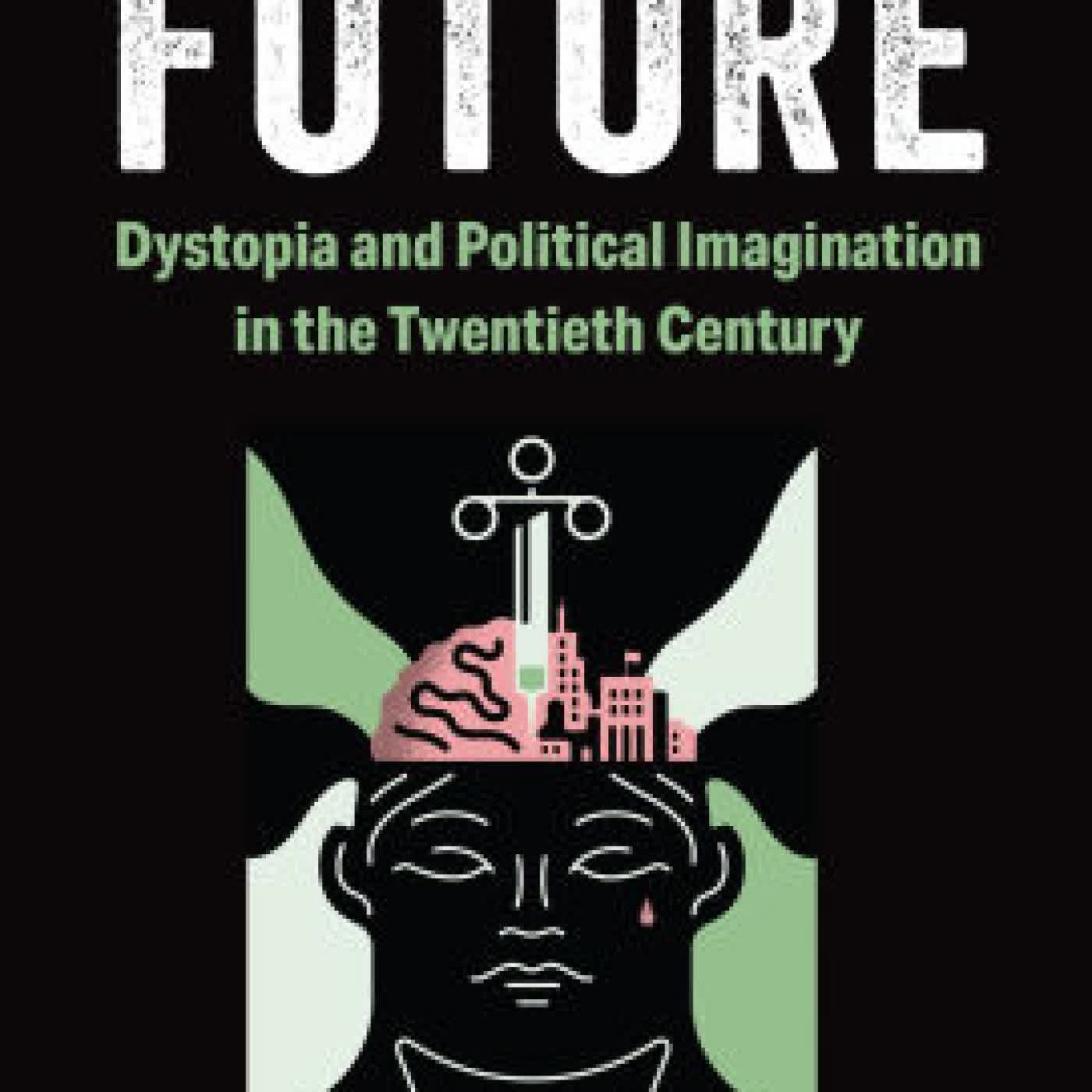 Read online: Fear the Future: Dystopia and Political Imagination in the Twentieth Century by Matthew Benjamin Cole