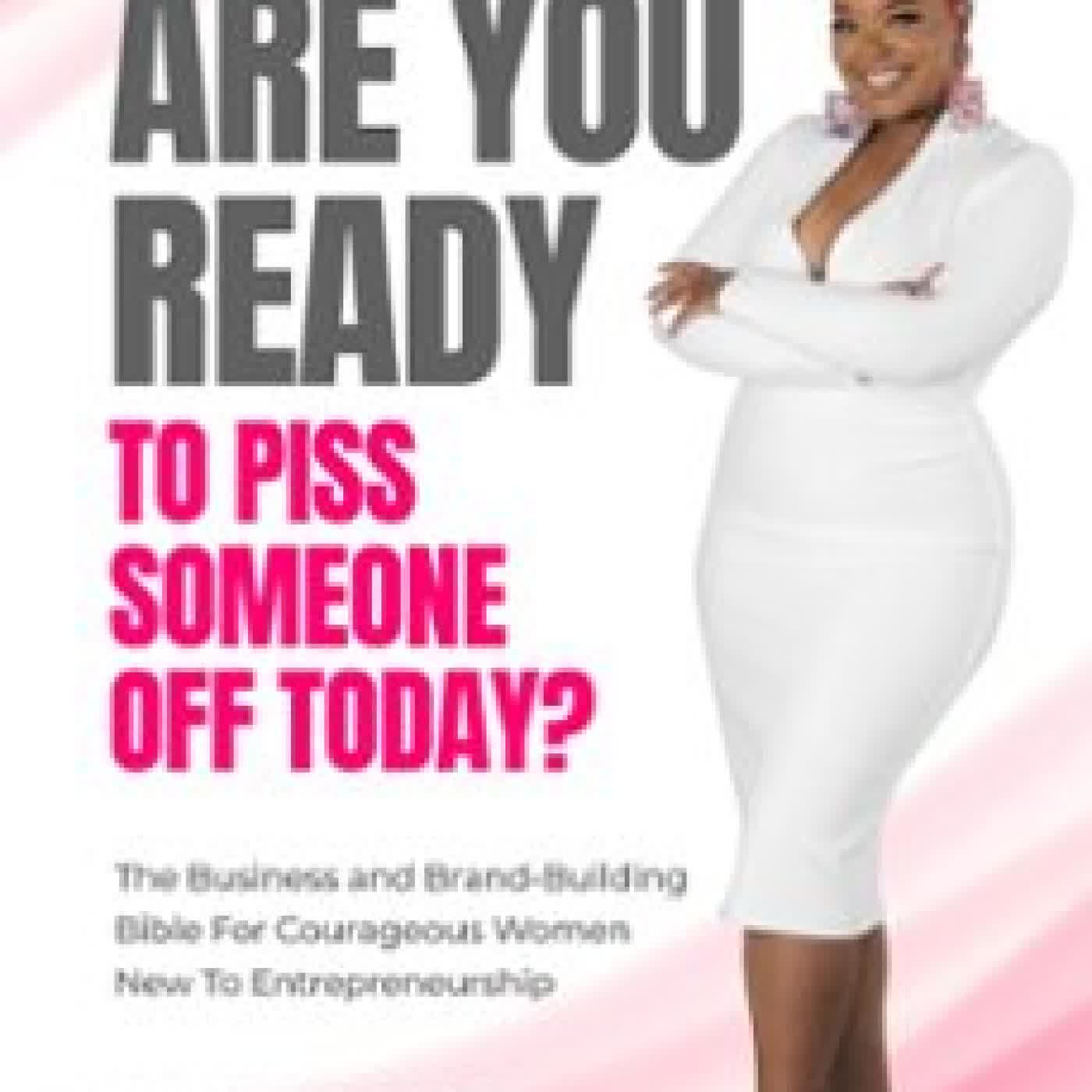 ARE YOU READY TO PISS SOMEONE OFF TODAY? THE BUSINESS AND BRAND-BUILDING BIBLE FOR COURAGEOUS WOMEN NEW TO ENTREPRENEURSHIP LATOYA COOPER