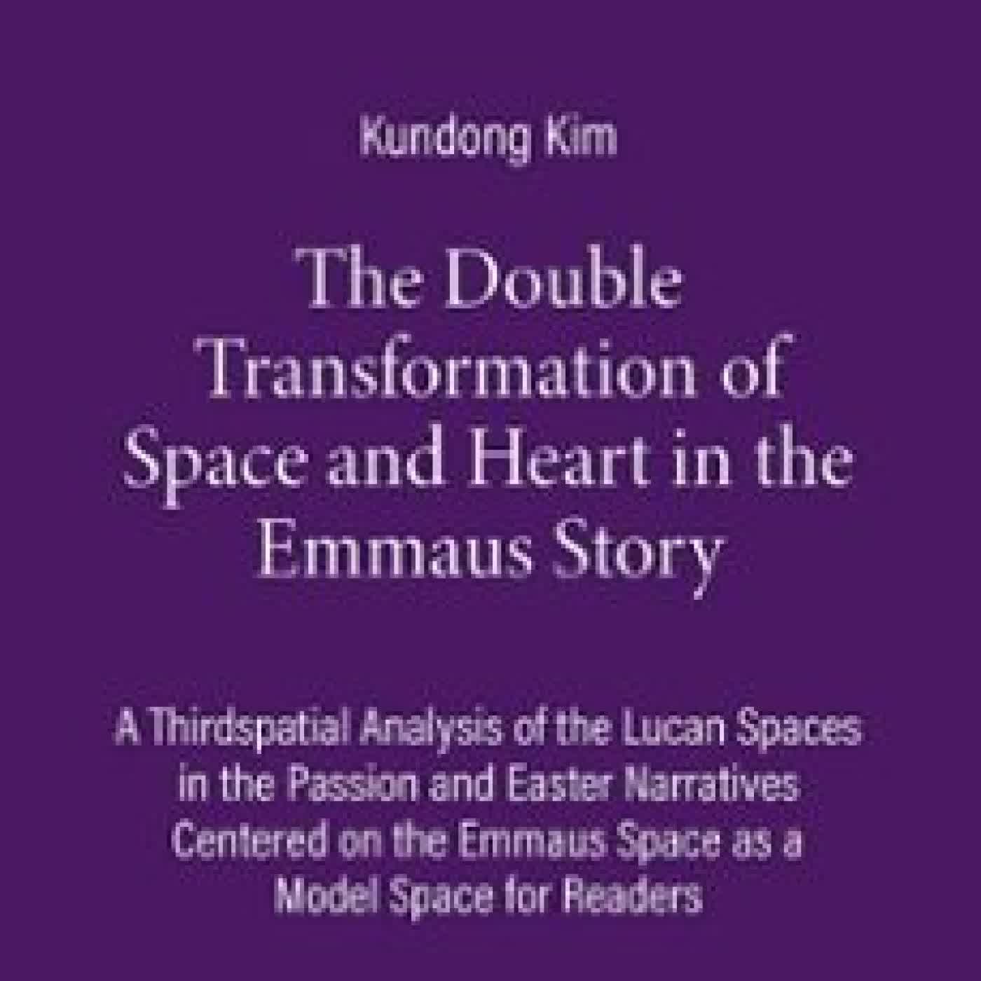 THE DOUBLE TRANSFORMATION OF SPACE AND HEART IN THE EMMAUS STORY KUNDONG KIM