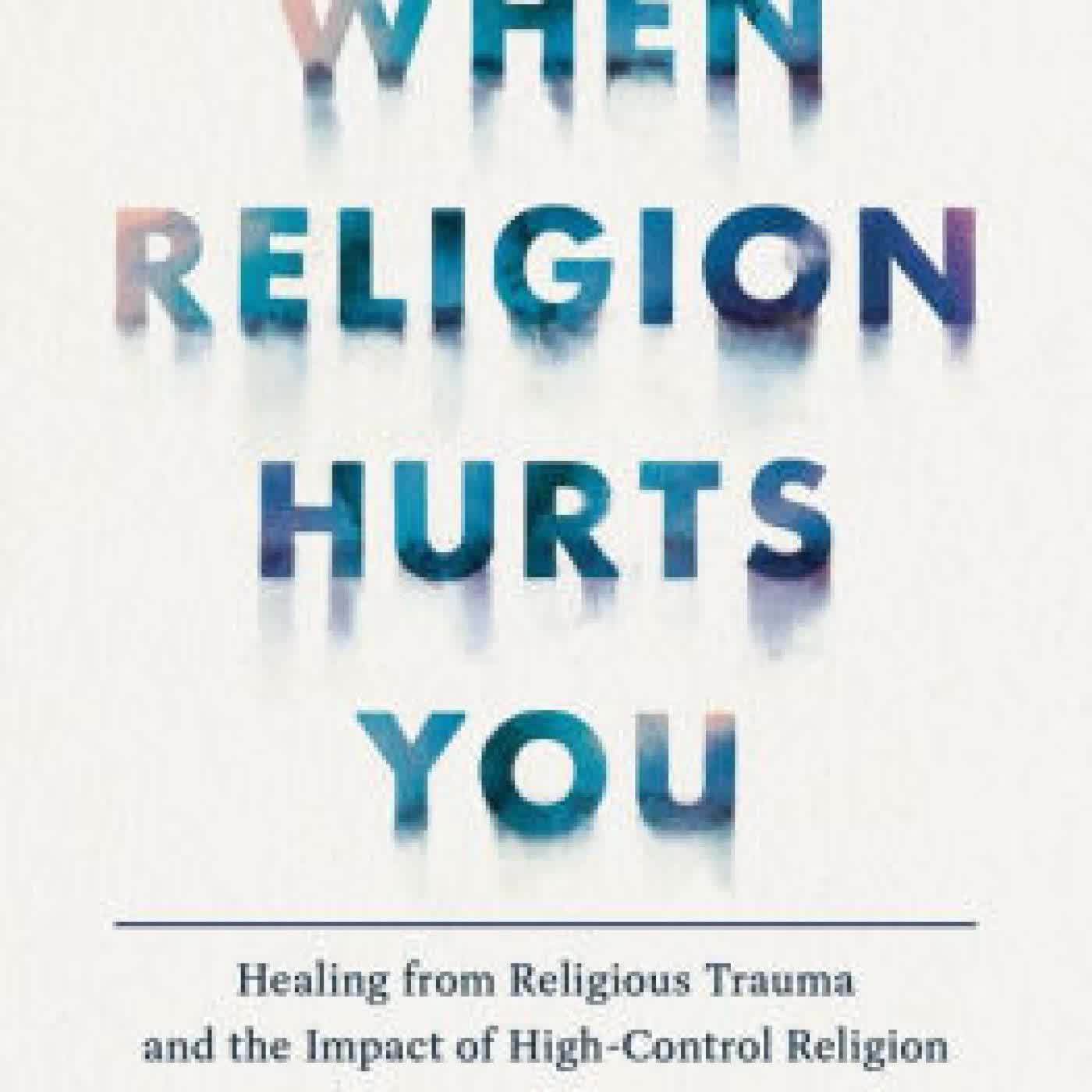 Read online: When Religion Hurts You: Healing from Religious Trauma and the Impact of High-Control Religion by Laura E. Anderson