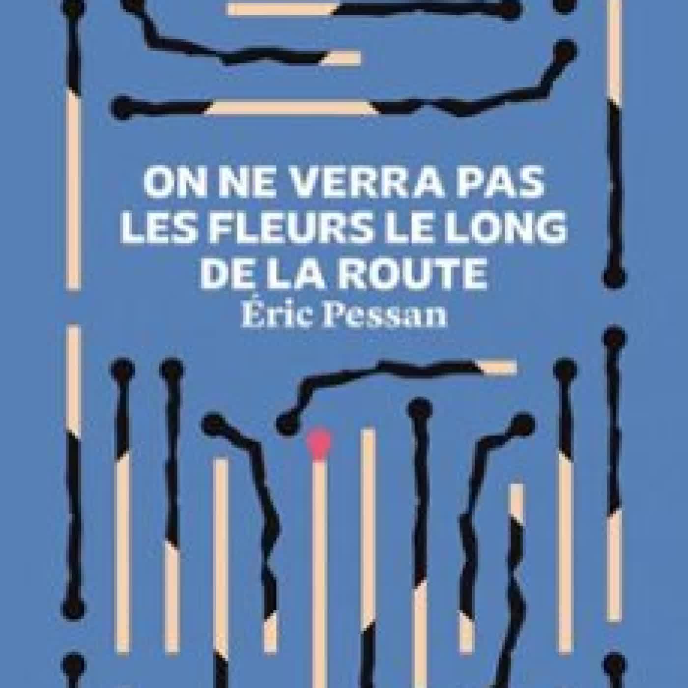 ON NE VERRA PAS LES FLEURS LE LONG DE LA ROUTE ERIC PESSAN
