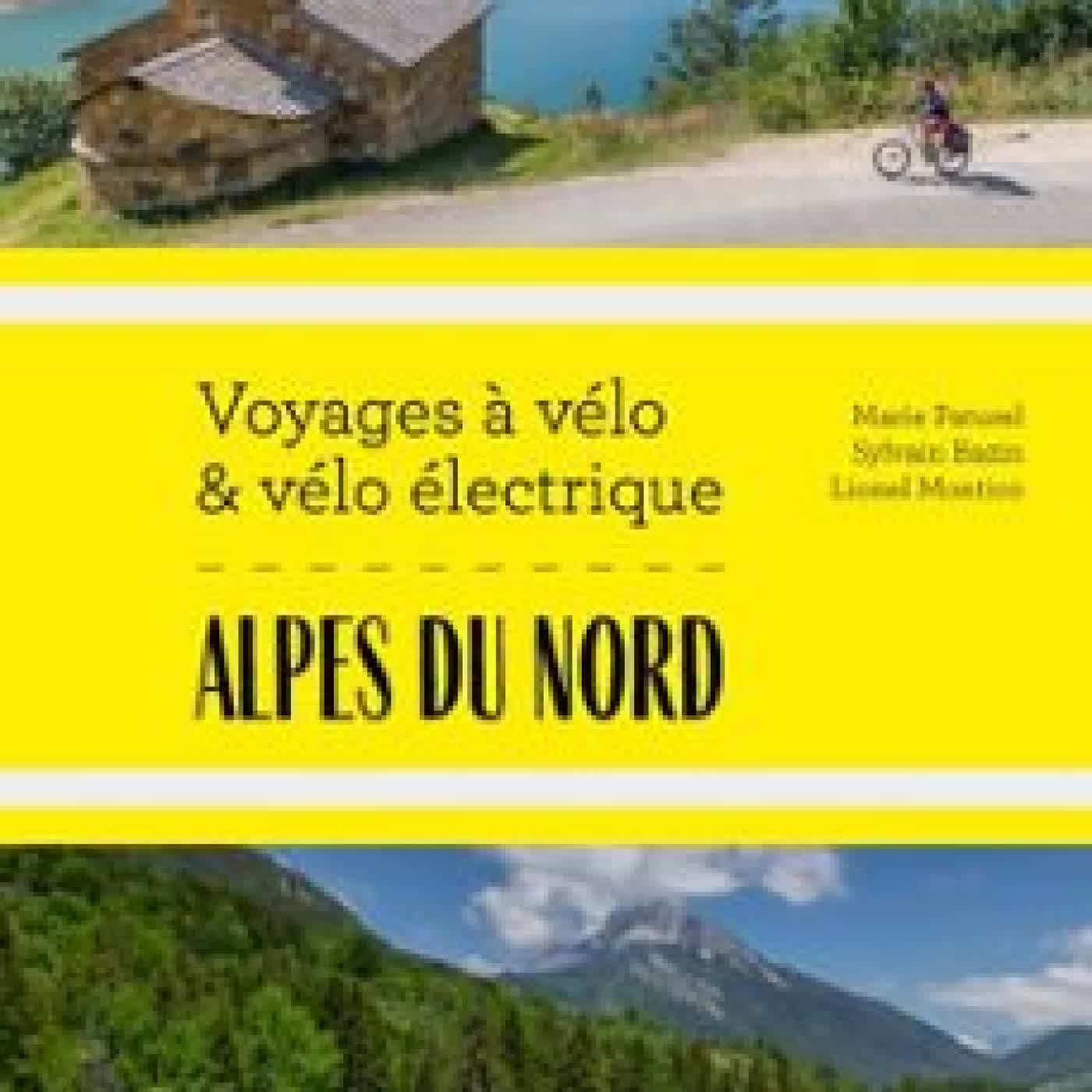 ALPES DU NORD VOYAGES À VÉLO ET VÉLO ÉLECTRIQUE MARIE-HÉLÈNE PATUREL, LIONEL MONTICO, SYLVAIN BAZIN