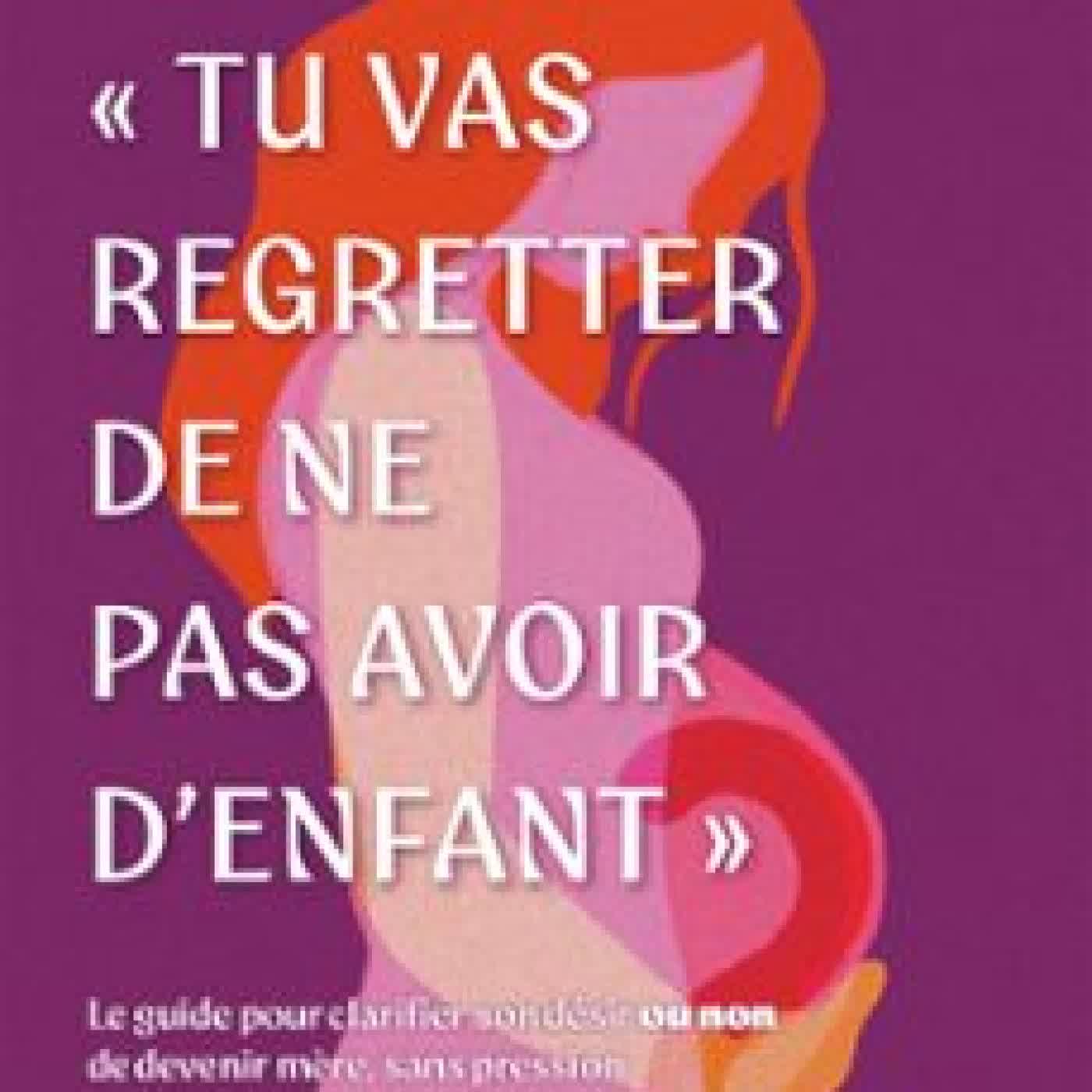 « TU VAS REGRETTER DE NE PAS AVOIR D'ENFANT »