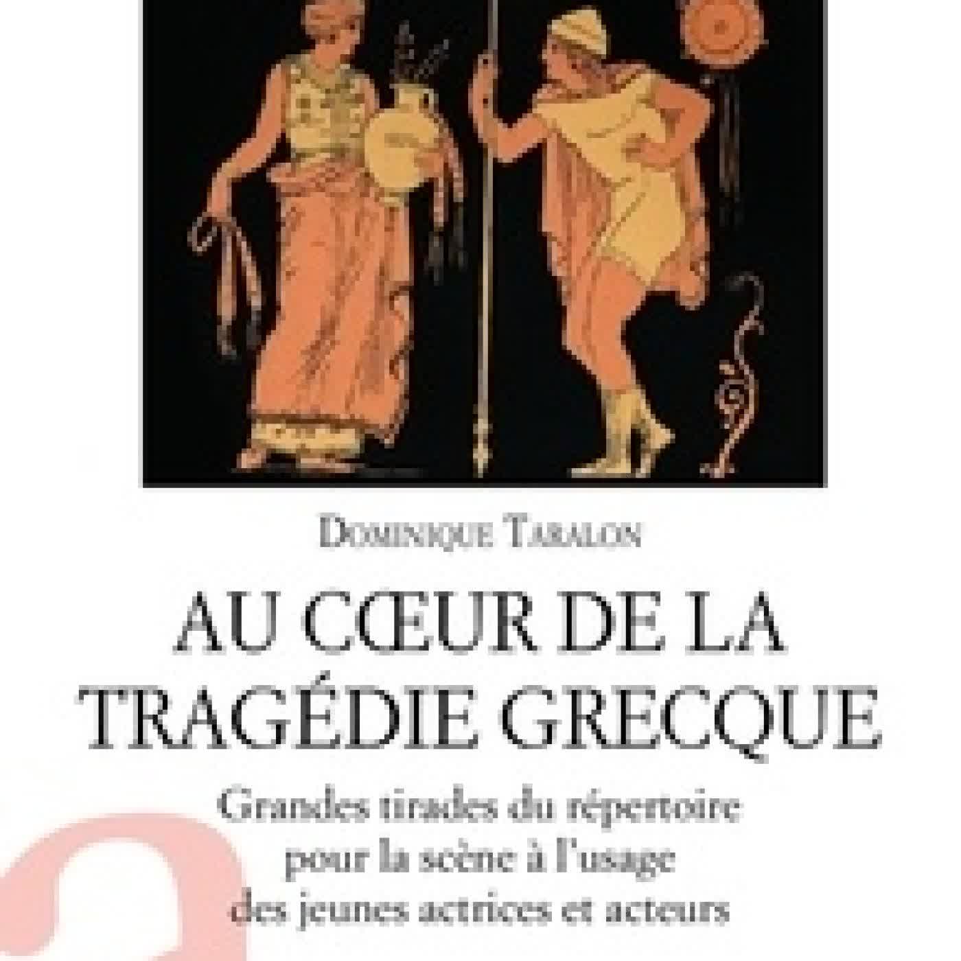 Lire en ligne : Au coeur de la tragédie grecque. Grandes tirades du répertoire pour la scène à l'usage des jeunes actrices et acteurs