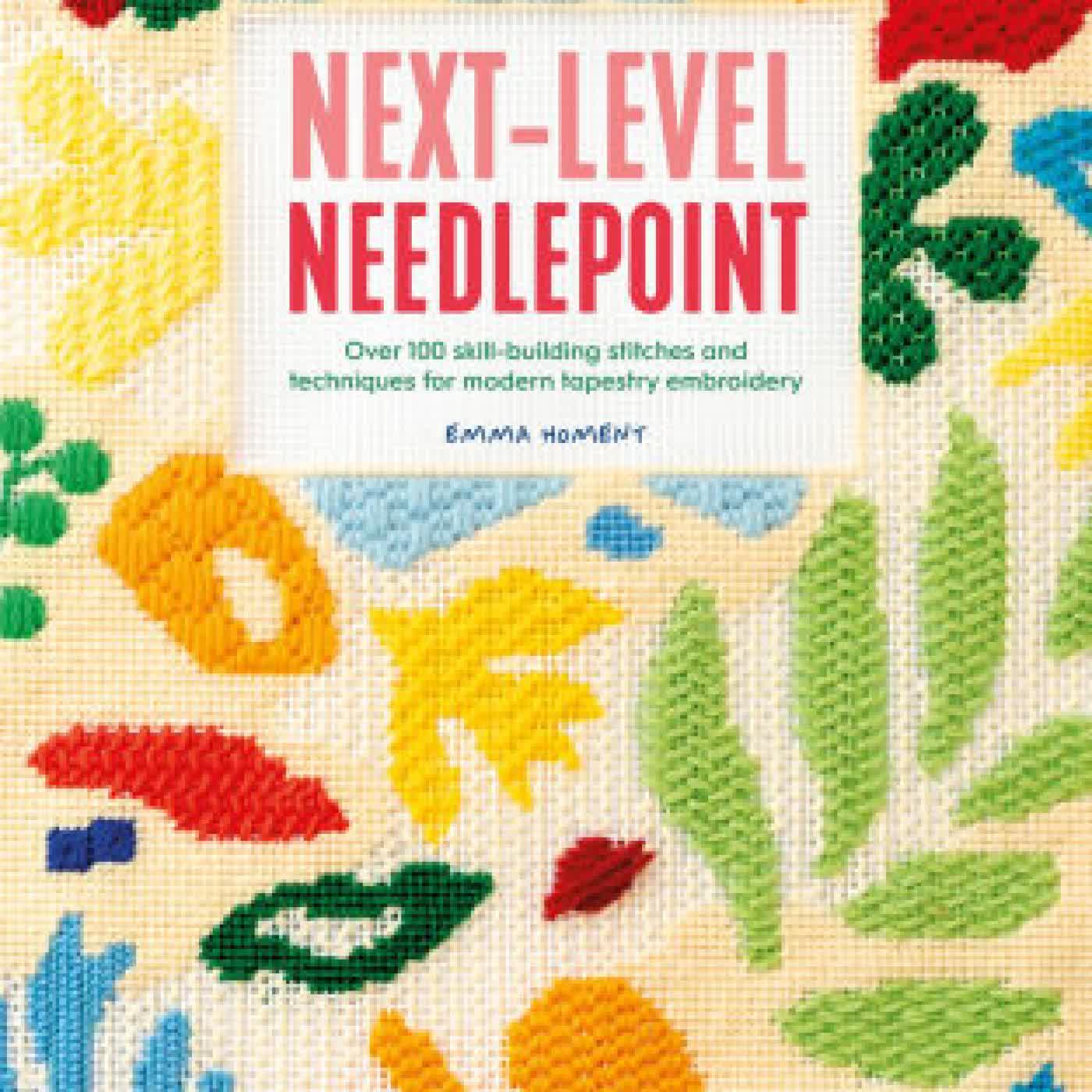 Next-Level Needlepoint: Over 100 skill-building stitches and techniques for modern tapestry embroidery by Emma Homent on Iphone New Format