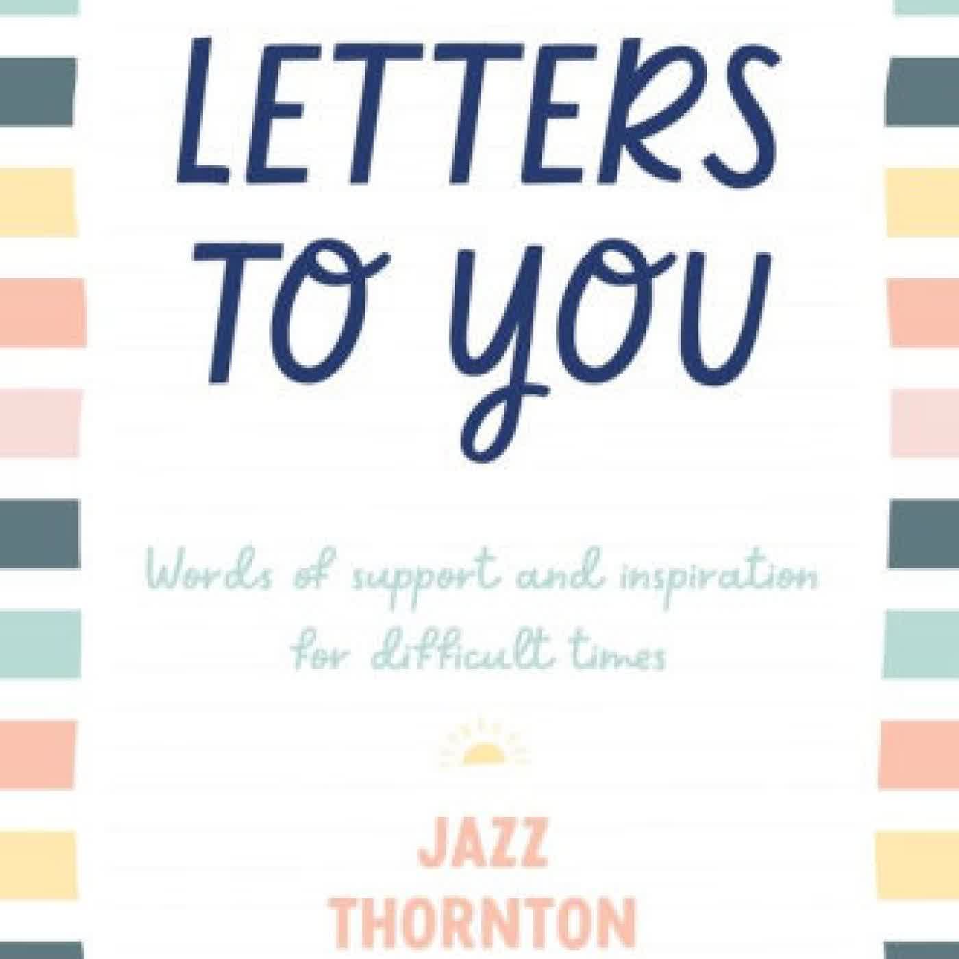 Read online: Letters to You: Words of support and inspiration for difficult times by Jazz Thornton