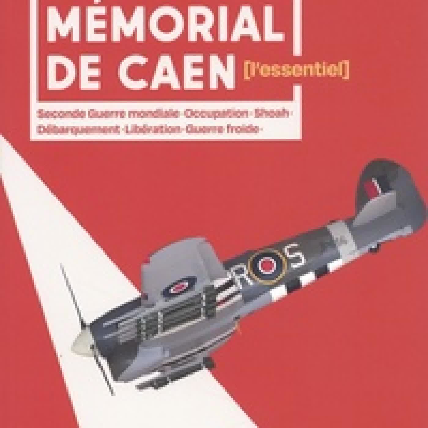 Lire en ligne : Mémorial de Caen. L'essentiel. Seconde Guerre mondiale - Occupation - Shoah - Débarquement - Libération - Guerre froide