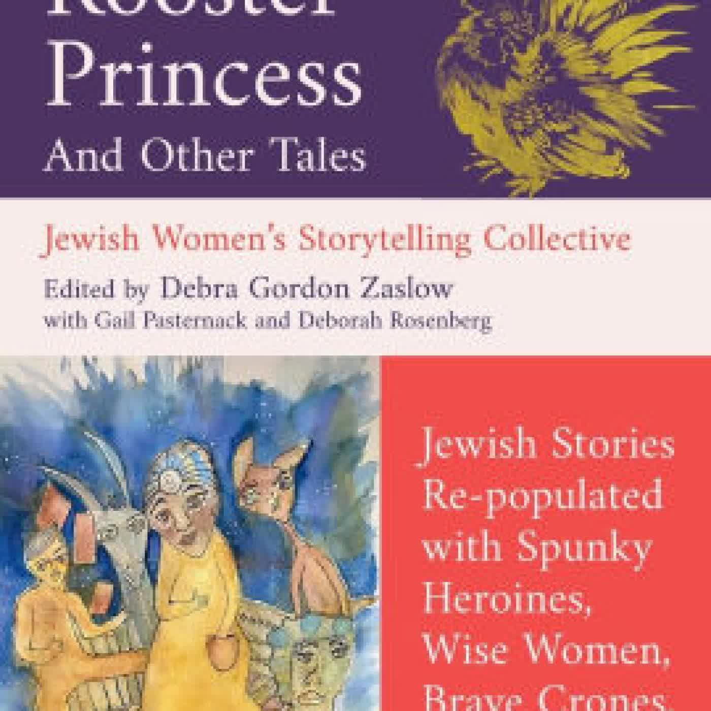 Read online: The Rooster Princess and Other Tales: Jewish Stories Re-populated with Spunky Heroines, Wise Women, Brave Crones, and Powerful Prophetesses by Debra Gordon Zaslow, Jewish Women's Storytelling Collective, Gail Pasternack, Deborah Rosenberg